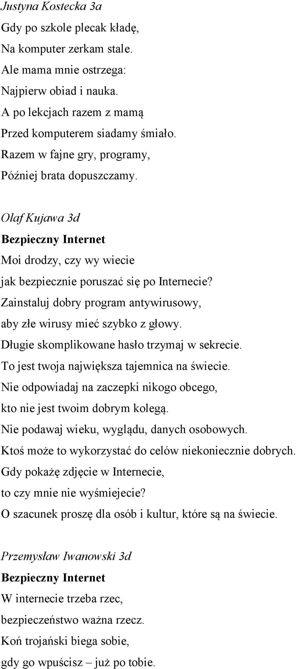 Zainstaluj dobry program antywirusowy, aby złe wirusy mieć szybko z głowy. Długie skomplikowane hasło trzymaj w sekrecie. To jest twoja największa tajemnica na świecie.