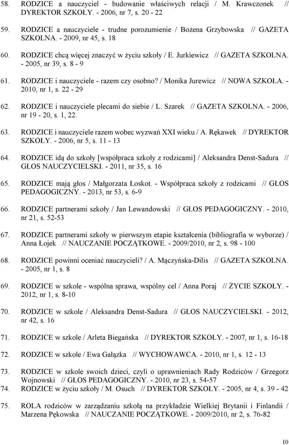 - 2005, nr 39, s. 8-9 61. RODZICE i nauczyciele - razem czy osobno? / Monika Jurewicz // NOWA SZKOŁA. - 2010, nr 1, s. 22-29 62. RODZICE i nauczyciele plecami do siebie / L. Szarek // GAZETA SZKOLNA.