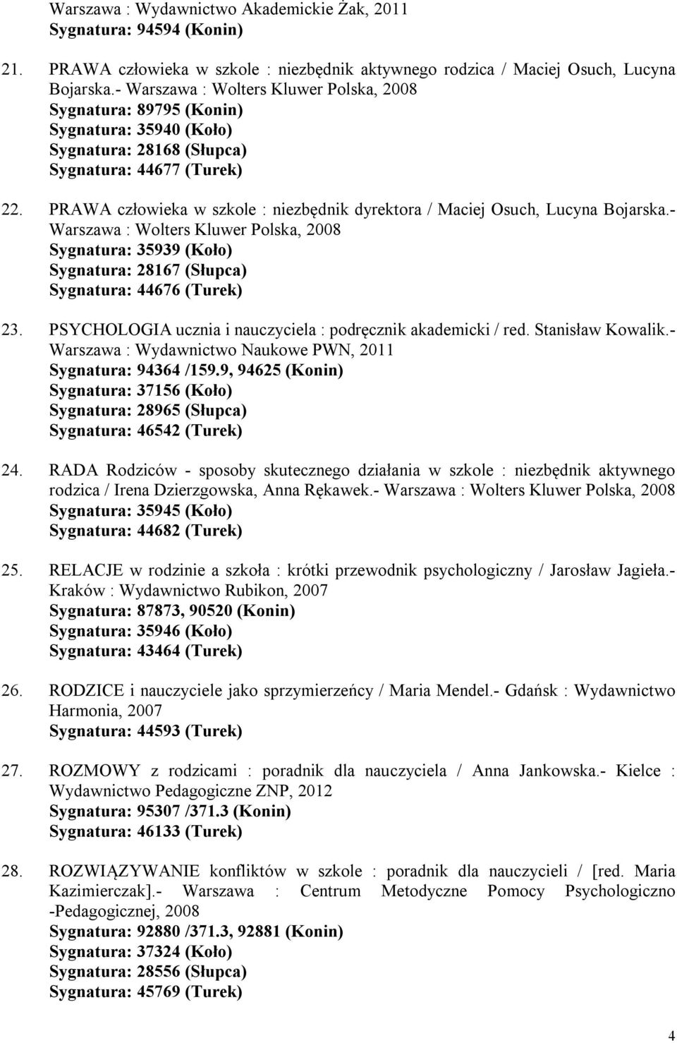 PRAWA człowieka w szkole : niezbędnik dyrektora / Maciej Osuch, Lucyna Bojarska.- Warszawa : Wolters Kluwer Polska, 2008 Sygnatura: 35939 (Koło) Sygnatura: 28167 (Słupca) Sygnatura: 44676 (Turek) 23.