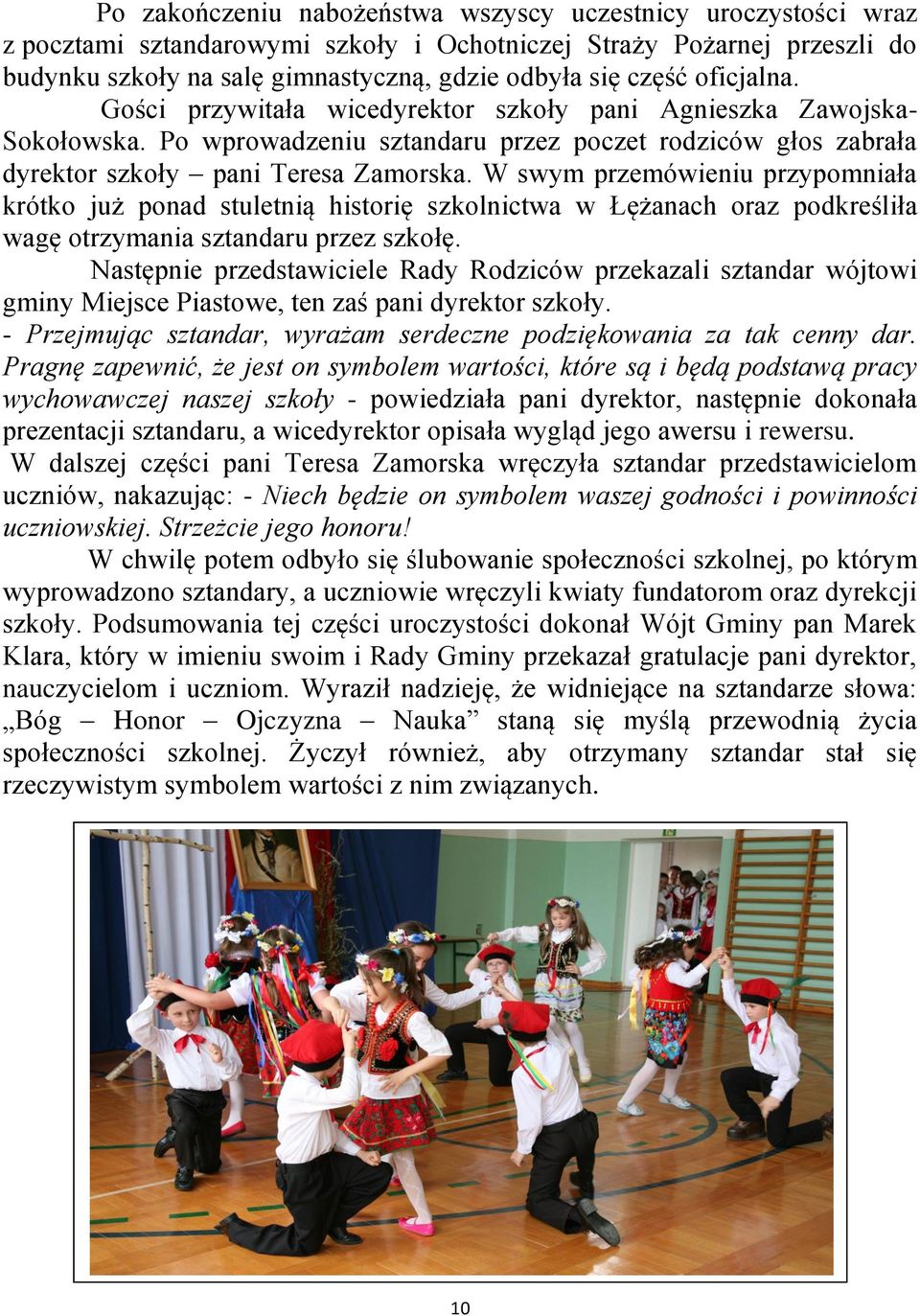W swym przemówieniu przypomniała krótko już ponad stuletnią historię szkolnictwa w Łężanach oraz podkreśliła wagę otrzymania sztandaru przez szkołę.