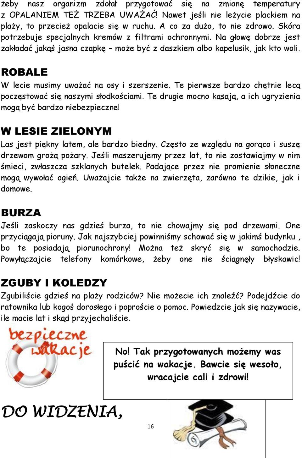 ROBALE W lecie musimy uważać na osy i szerszenie. Te pierwsze bardzo chętnie lecą poczęstować się naszymi słodkościami. Te drugie mocno kąsają, a ich ugryzienia mogą być bardzo niebezpieczne!