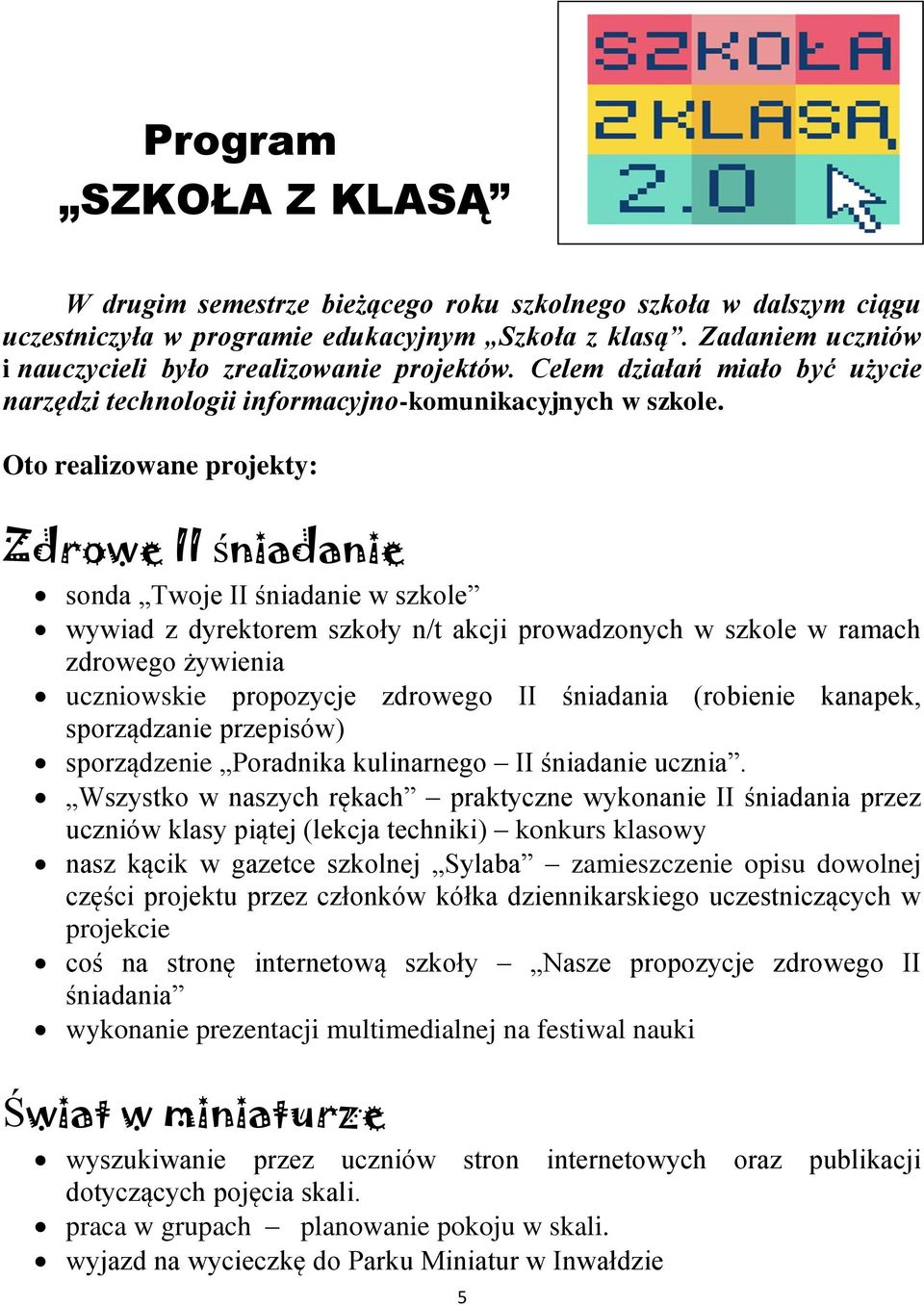 Oto realizowane projekty: Zdrowe II śniadanie sonda Twoje II śniadanie w szkole wywiad z dyrektorem szkoły n/t akcji prowadzonych w szkole w ramach zdrowego żywienia uczniowskie propozycje zdrowego