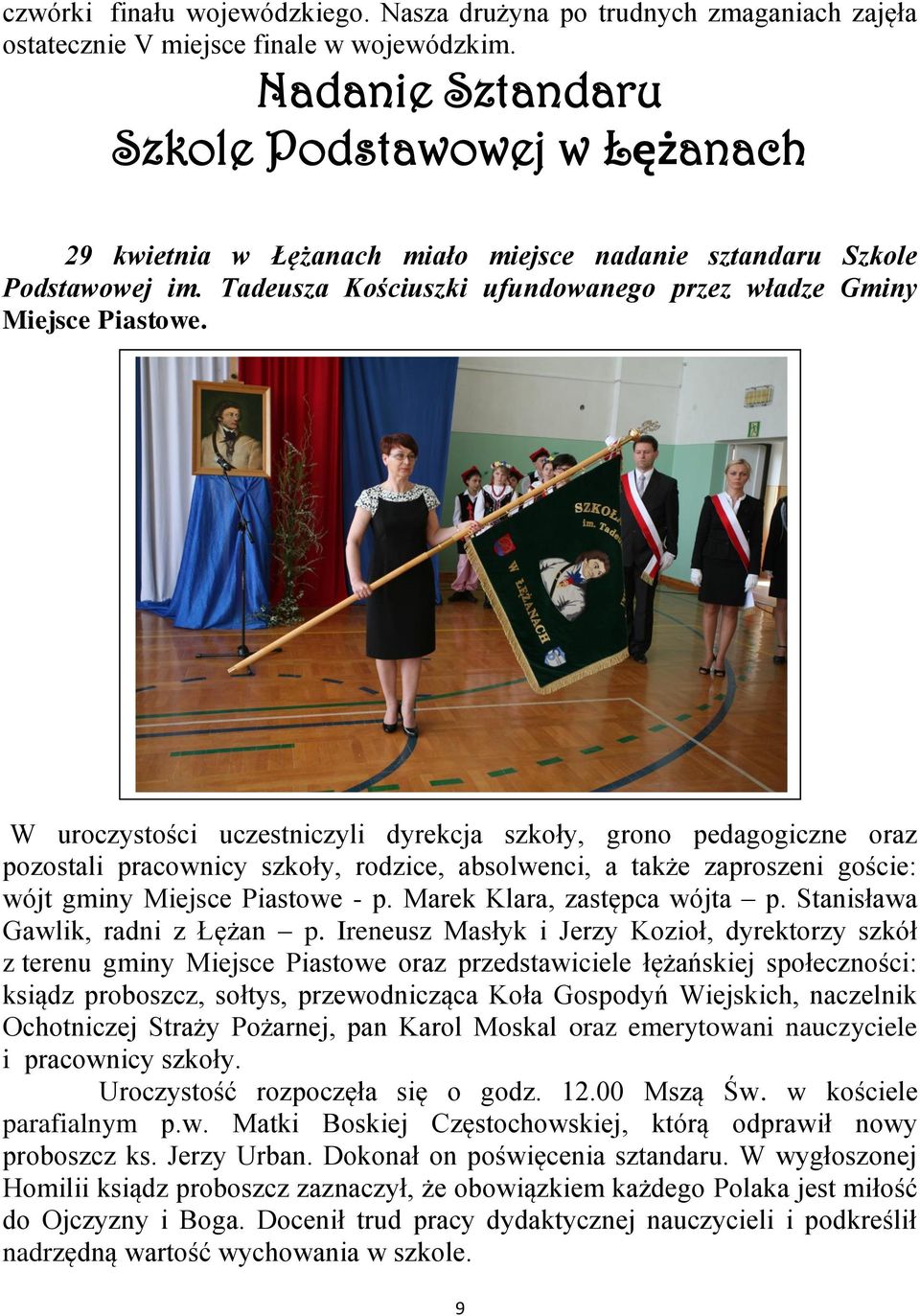 W uroczystości uczestniczyli dyrekcja szkoły, grono pedagogiczne oraz pozostali pracownicy szkoły, rodzice, absolwenci, a także zaproszeni goście: wójt gminy Miejsce Piastowe - p.