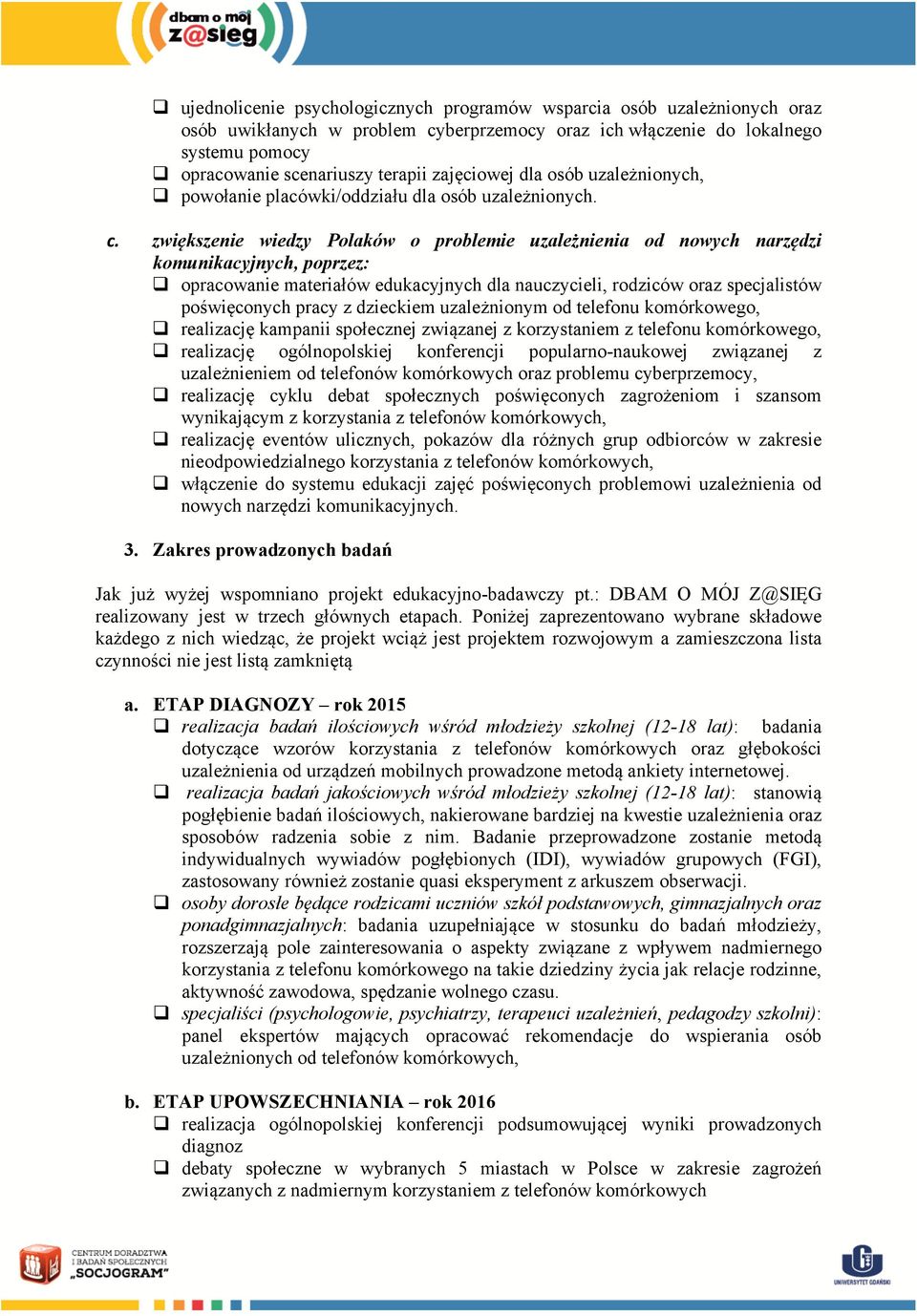 zwiększenie wiedzy Polaków o problemie uzależnienia od nowych narzędzi komunikacyjnych, poprzez: q opracowanie materiałów edukacyjnych dla nauczycieli, rodziców oraz specjalistów poświęconych pracy z
