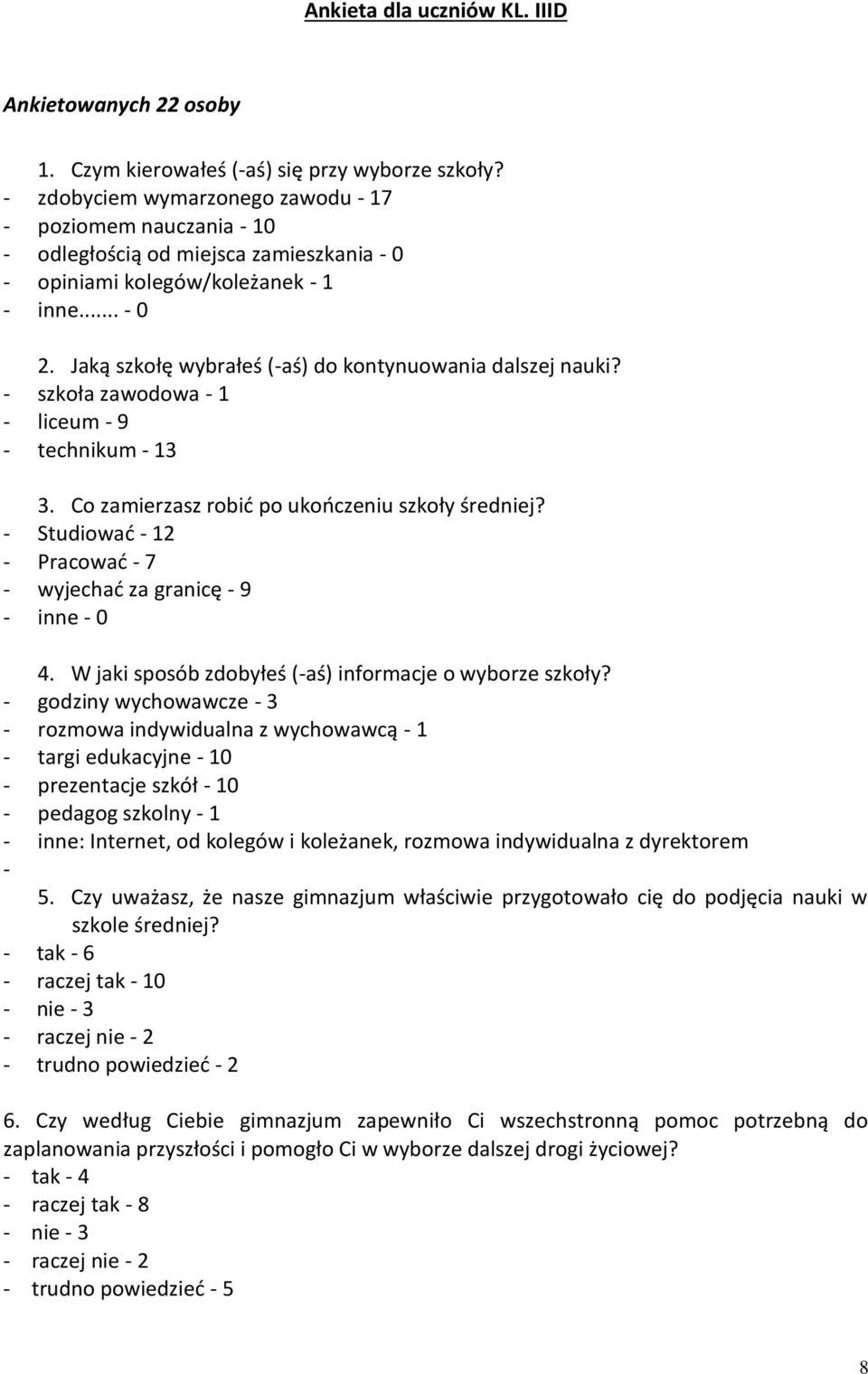 Jaką szkołę wybrałeś (-aś) do kontynuowania dalszej nauki? - szkoła zawodowa - 1 - liceum - 9 - technikum - 13 3. Co zamierzasz robić po ukończeniu szkoły średniej?