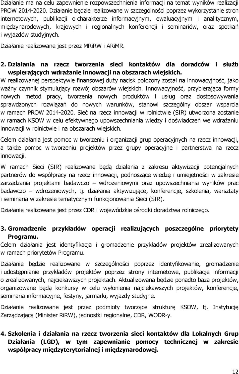 konferencji i seminariów, oraz spotkań i wyjazdów studyjnych. Działanie realizowane jest przez MRiRW i ARiMR. 2.