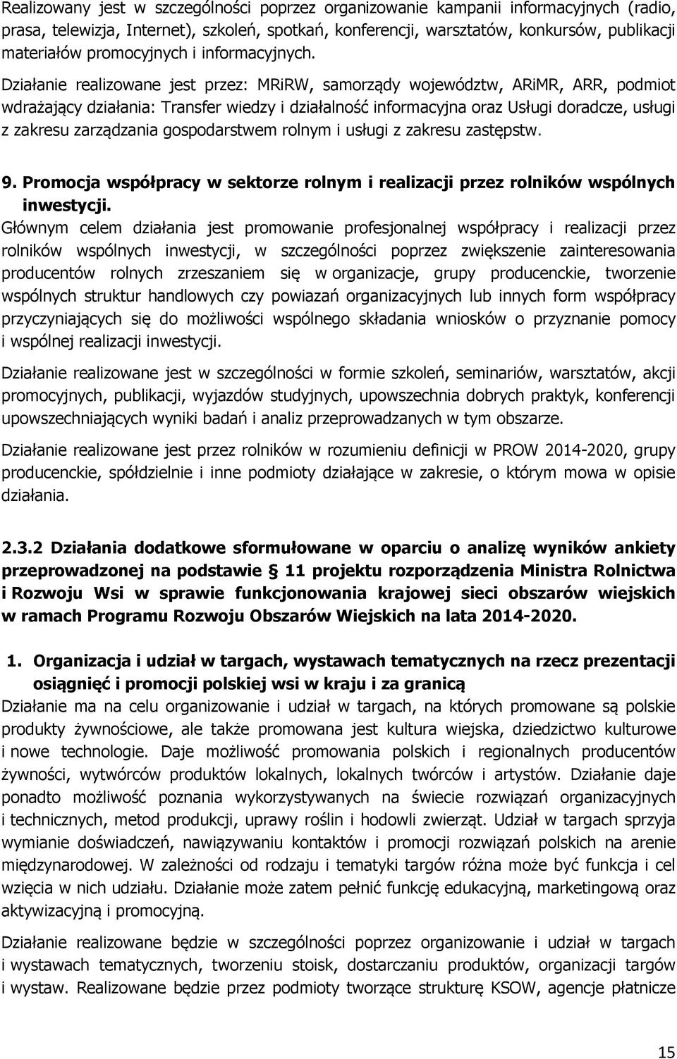 Działanie realizowane jest przez: MRiRW, samorządy województw, ARiMR, ARR, podmiot wdrażający działania: Transfer wiedzy i działalność informacyjna oraz Usługi doradcze, usługi z zakresu zarządzania