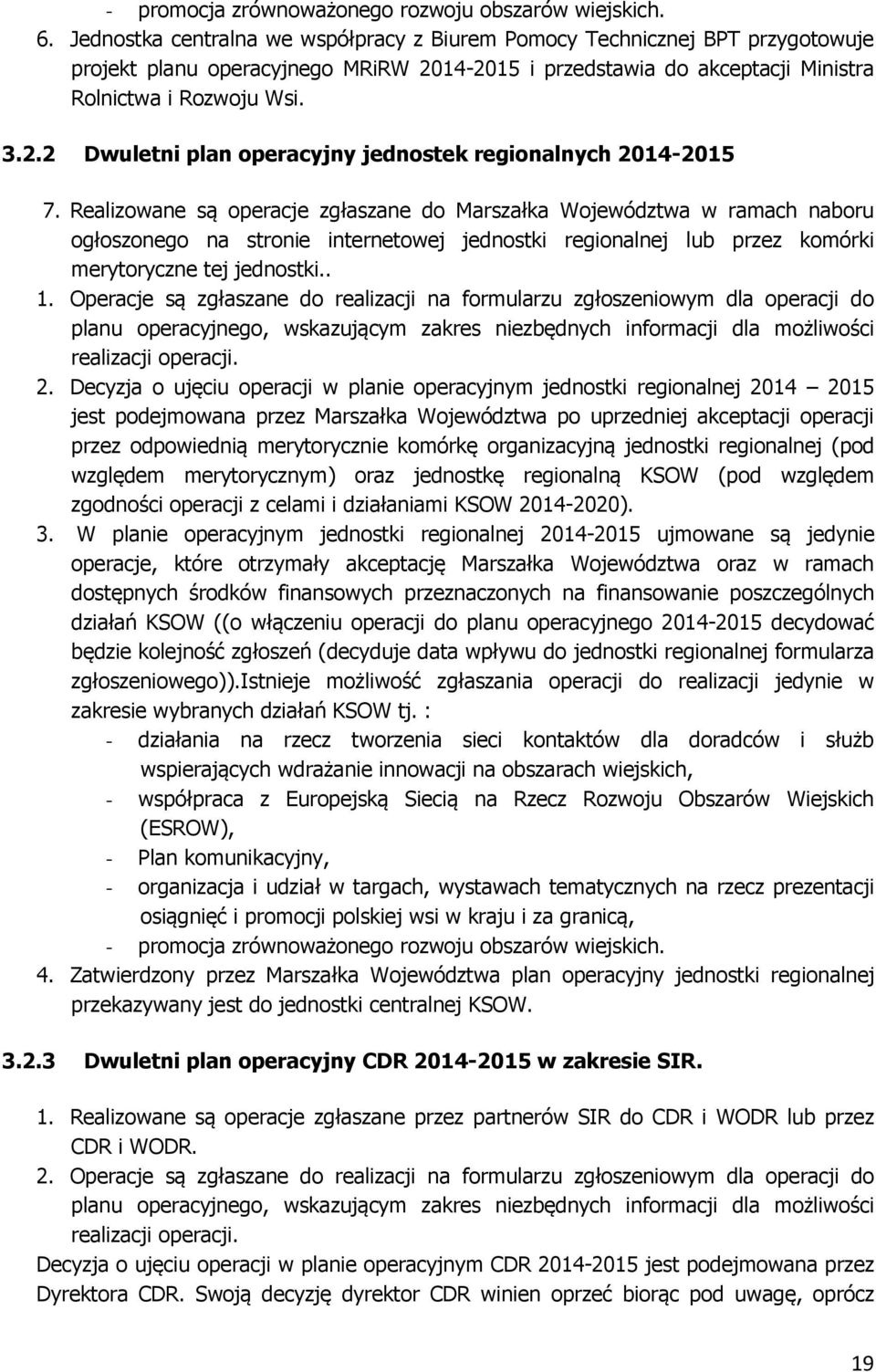 Realizowane są operacje zgłaszane do Marszałka Województwa w ramach naboru ogłoszonego na stronie internetowej jednostki regionalnej lub przez komórki merytoryczne tej jednostki.. 1.