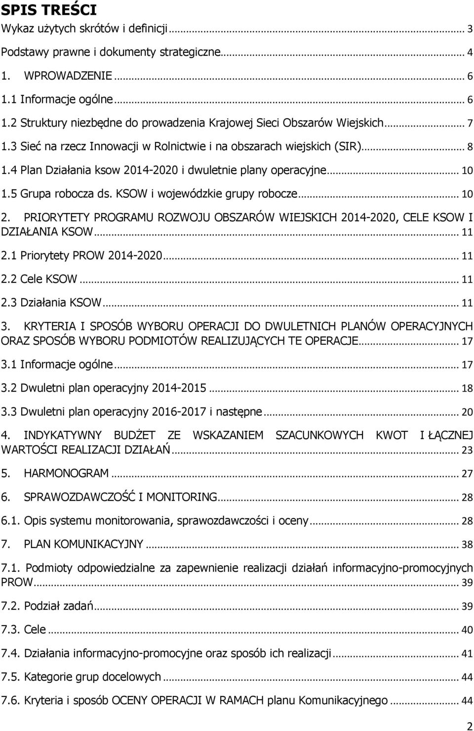 KSOW i wojewódzkie grupy robocze... 10 2. PRIORYTETY PROGRAMU ROZWOJU OBSZARÓW WIEJSKICH 2014-2020, CELE KSOW I DZIAŁANIA KSOW... 11 2.1 Priorytety PROW 2014-2020... 11 2.2 Cele KSOW... 11 2.3 Działania KSOW.