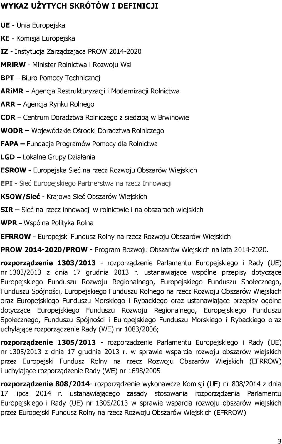 Programów Pomocy dla Rolnictwa LGD Lokalne Grupy Działania ESROW - Europejska Sieć na rzecz Rozwoju Obszarów Wiejskich EPI - Sieć Europejskiego Partnerstwa na rzecz Innowacji KSOW/Sieć - Krajowa Sieć