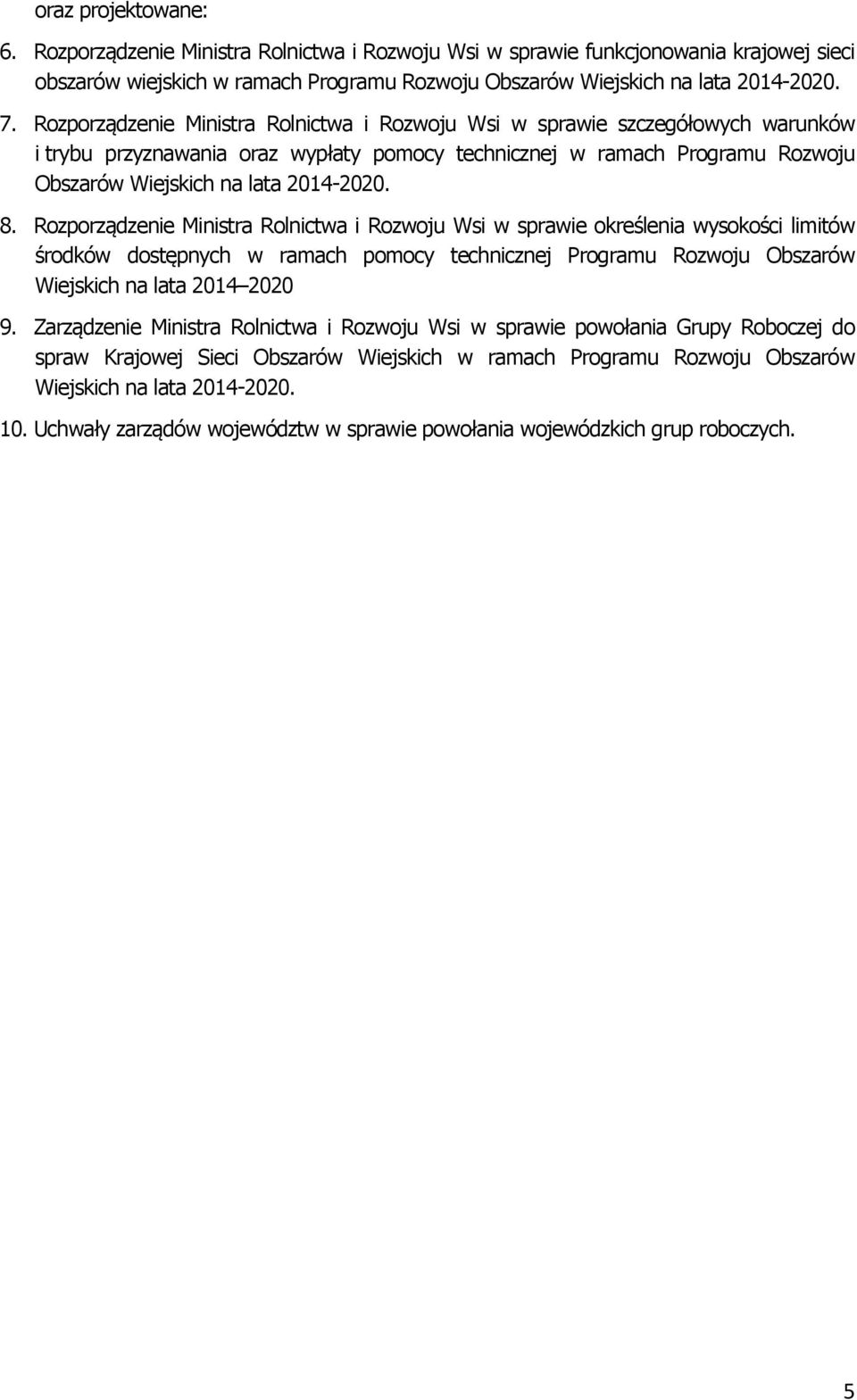 Rozporządzenie Ministra Rolnictwa i Rozwoju Wsi w sprawie określenia wysokości limitów środków dostępnych w ramach pomocy technicznej Programu Rozwoju Obszarów Wiejskich na lata 2014 2020 9.