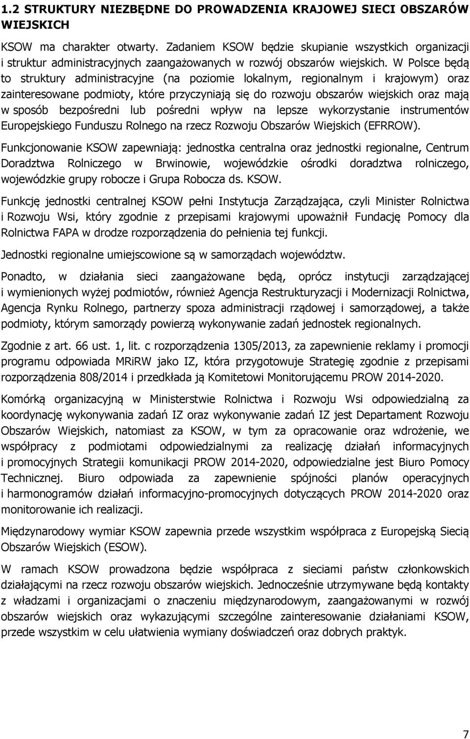 W Polsce będą to struktury administracyjne (na poziomie lokalnym, regionalnym i krajowym) oraz zainteresowane podmioty, które przyczyniają się do rozwoju obszarów wiejskich oraz mają w sposób