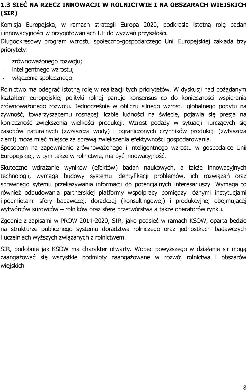 Rolnictwo ma odegrać istotną rolę w realizacji tych priorytetów. W dyskusji nad pożądanym kształtem europejskiej polityki rolnej panuje konsensus co do konieczności wspierania zrównoważonego rozwoju.