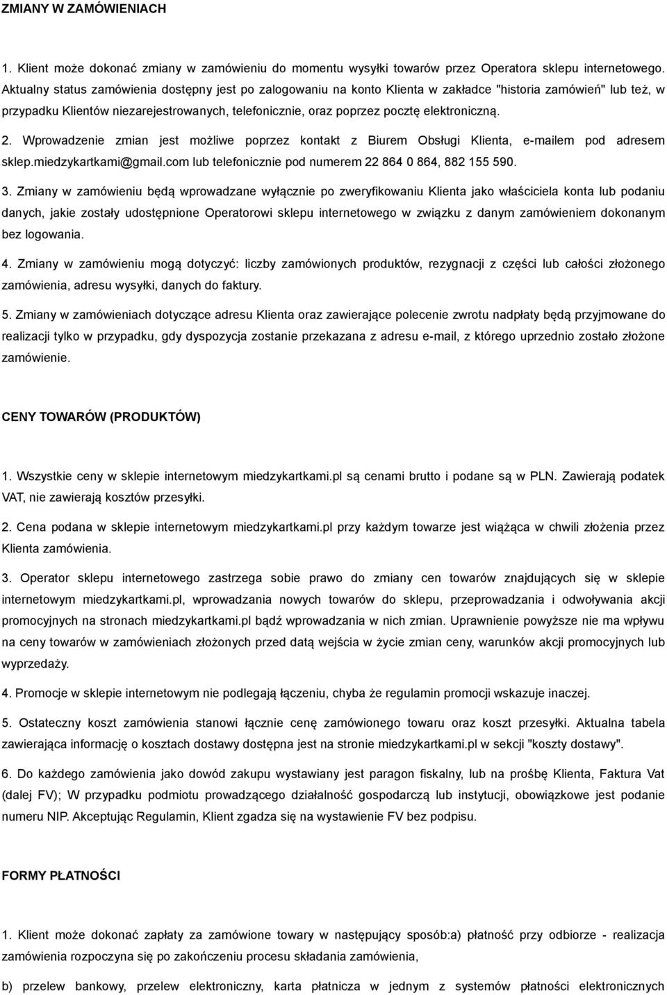 elektroniczną. 2. Wprowadzenie zmian jest możliwe poprzez kontakt z Biurem Obsługi Klienta, e-mailem pod adresem sklep.miedzykartkami@gmail.com lub telefonicznie pod numerem 22 864 0 864, 882 155 590.
