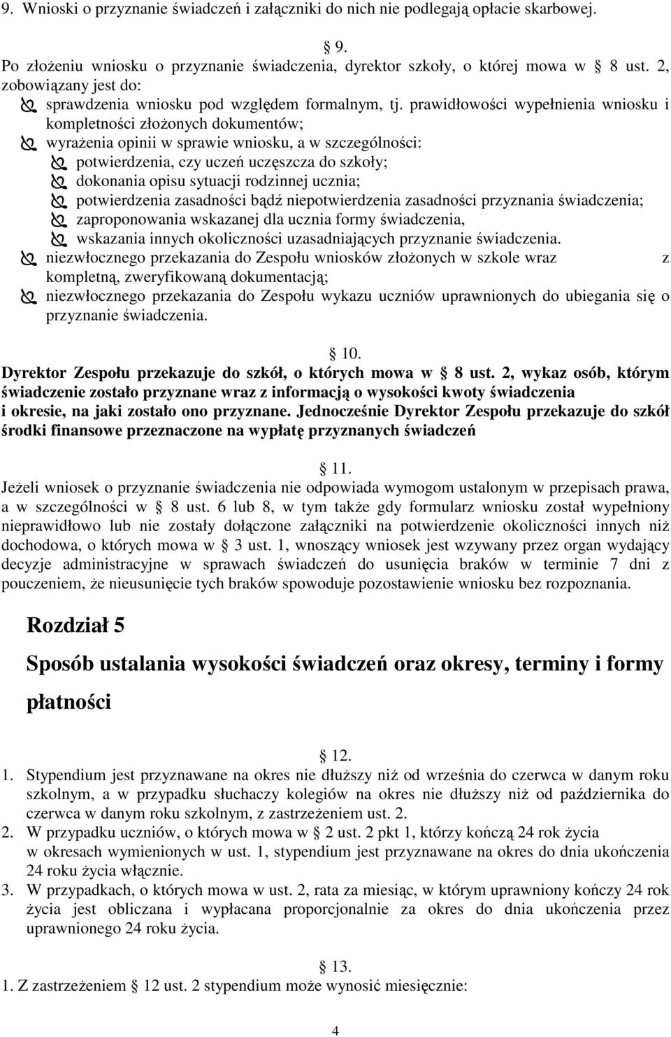 prawidłowości wypełnienia wniosku i kompletności złoŝonych dokumentów; wyraŝenia opinii w sprawie wniosku, a w szczególności: potwierdzenia, czy uczeń uczęszcza do szkoły; dokonania opisu sytuacji