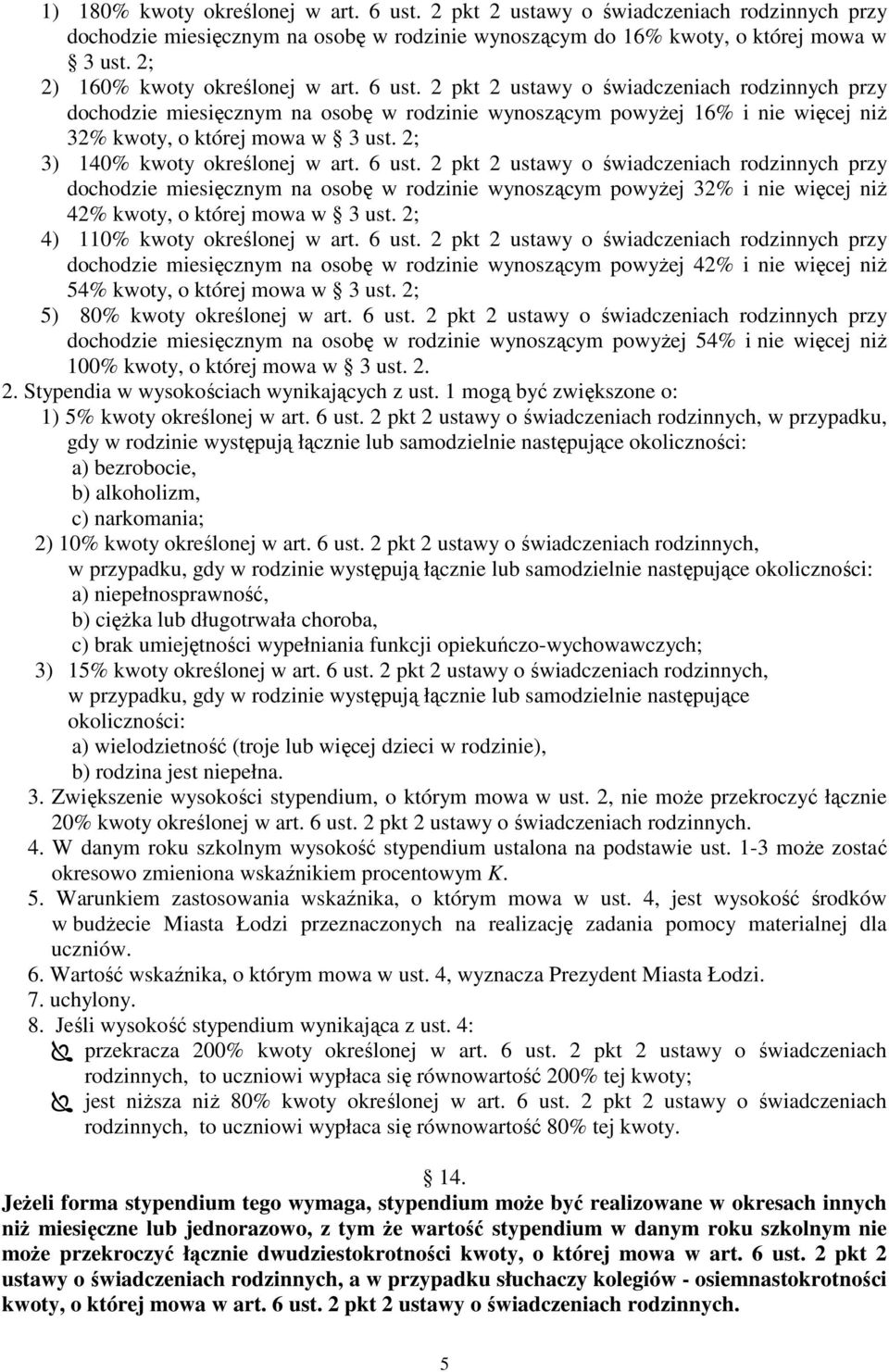 2 pkt 2 ustawy o świadczeniach rodzinnych przy dochodzie miesięcznym na osobę w rodzinie wynoszącym powyŝej 16% i nie więcej niŝ 32% kwoty, o której mowa w 3 ust. 2; 3) 140% kwoty określonej w art.