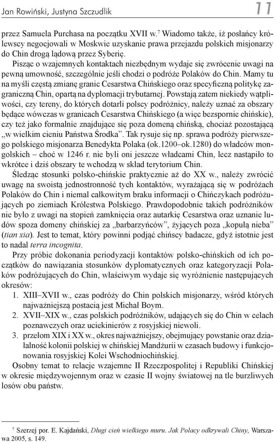 Pisząc o wzajemnych kontaktach niezbędnym wydaje się zwrócenie uwagi na pewną umowność, szczególnie jeśli chodzi o podróże Polaków do Chin.