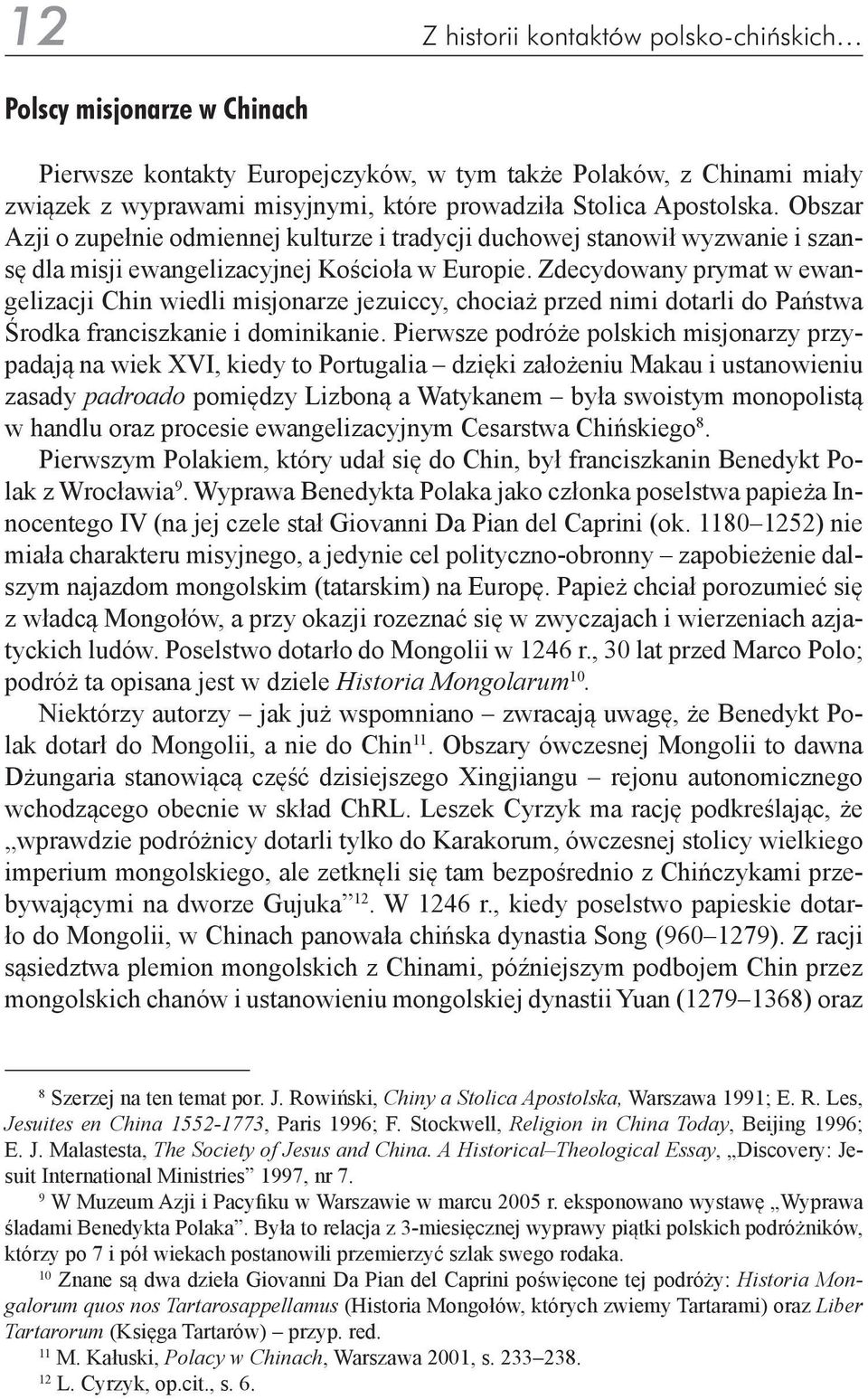 Zdecydowany prymat w ewangelizacji Chin wiedli misjonarze jezuiccy, chociaż przed nimi dotarli do Państwa Środka franciszkanie i dominikanie.