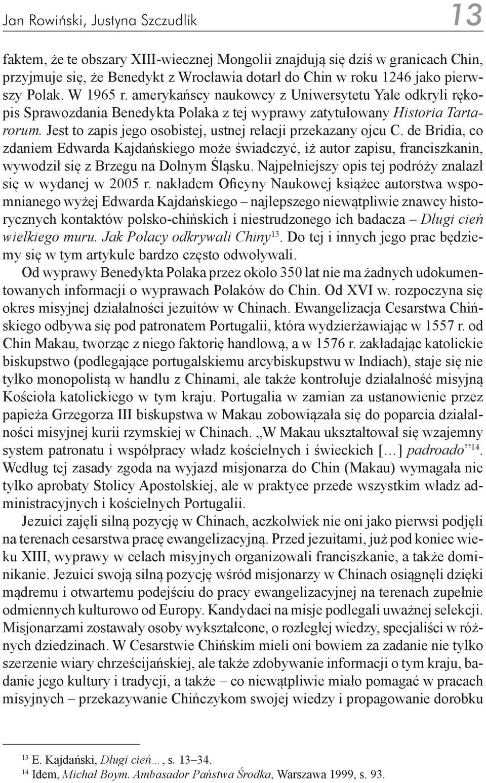Jest to zapis jego osobistej, ustnej relacji przekazany ojcu C. de Bridia, co zdaniem Edwarda Kajdańskiego może świadczyć, iż autor zapisu, franciszkanin, wywodził się z Brzegu na Dolnym Śląsku.
