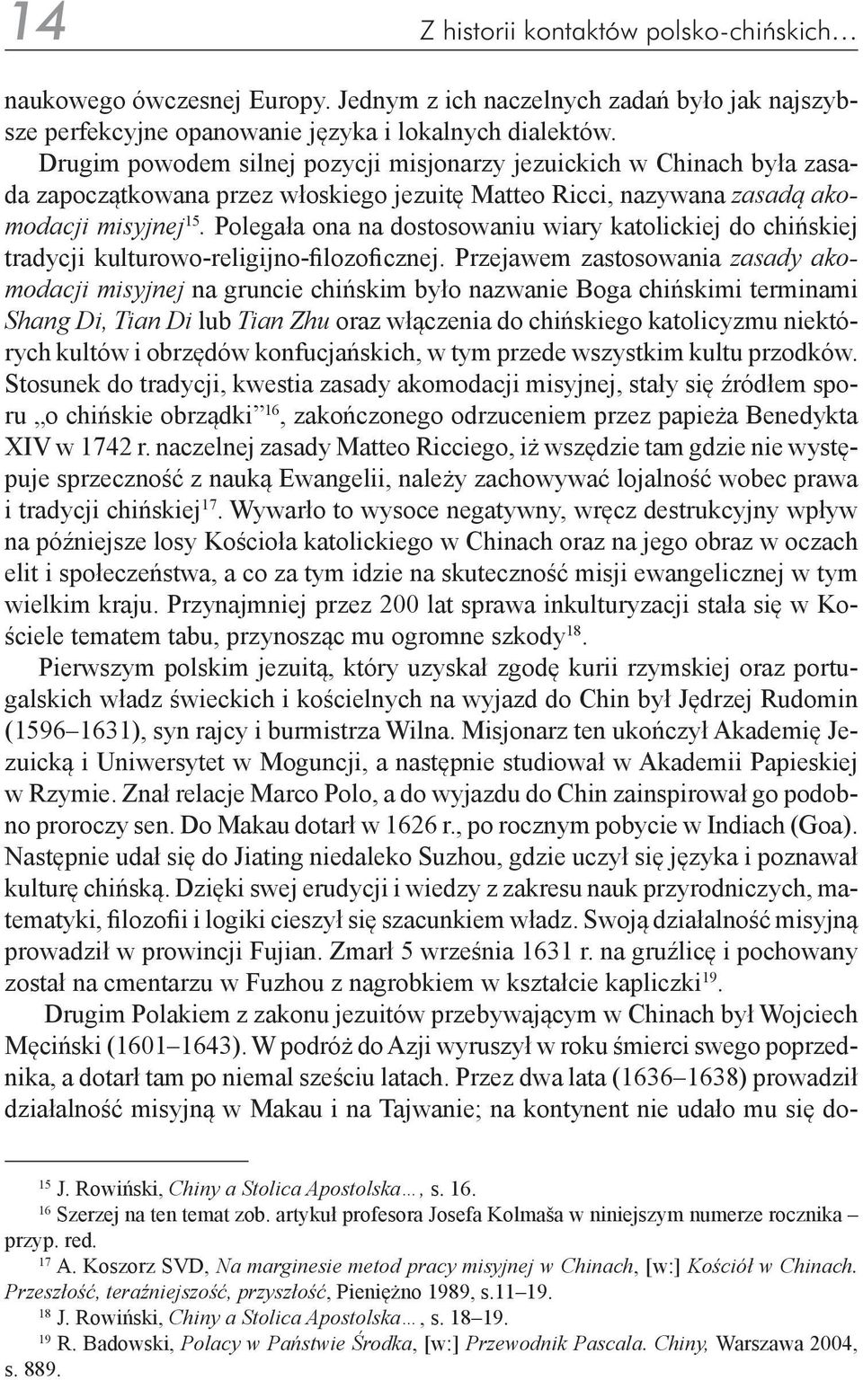 Polegała ona na dostosowaniu wiary katolickiej do chińskiej tradycji kulturowo-religijno-filozoficznej.
