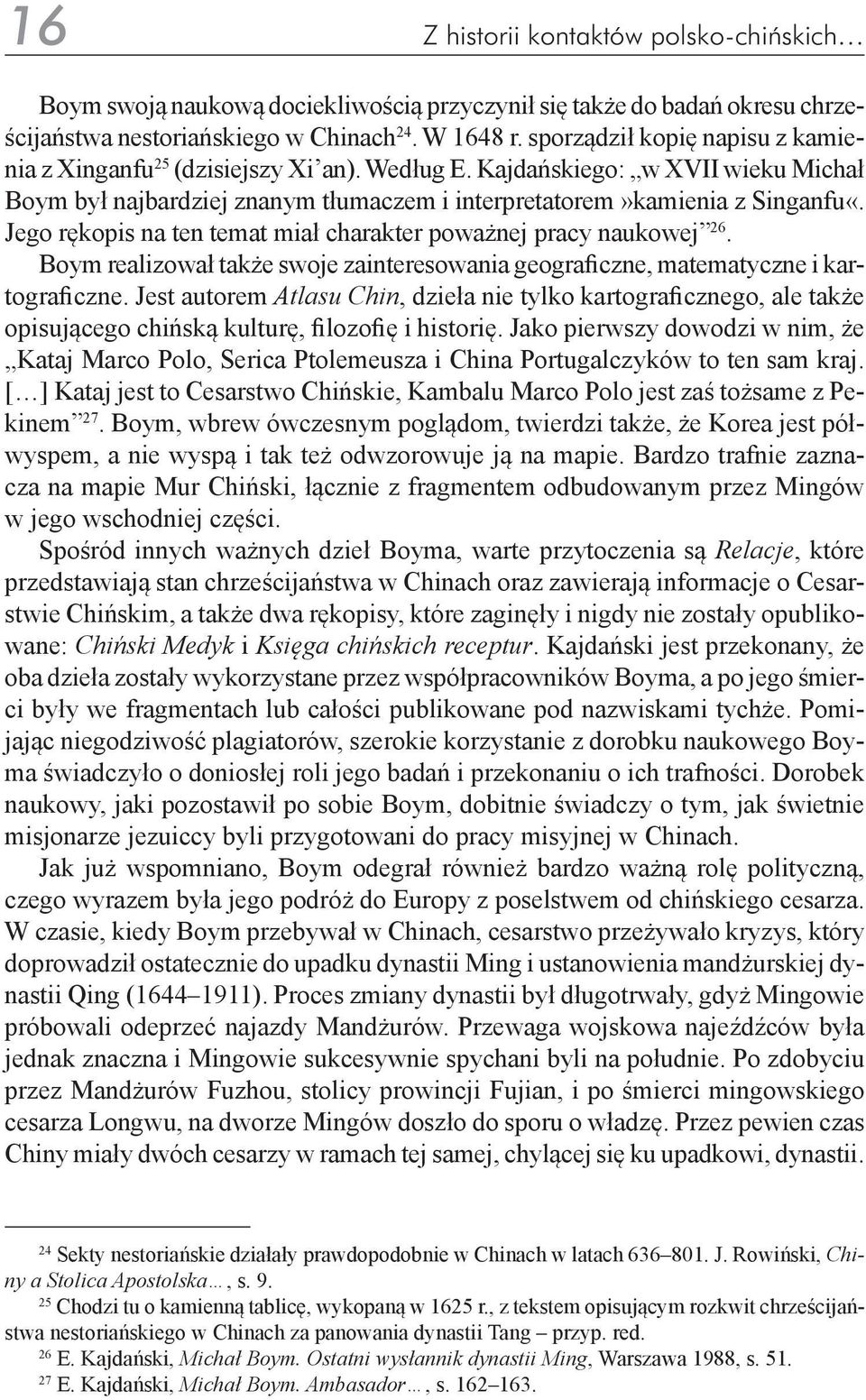 Jego rękopis na ten temat miał charakter poważnej pracy naukowej 26. Boym realizował także swoje zainteresowania geograficzne, matematyczne i kartograficzne.