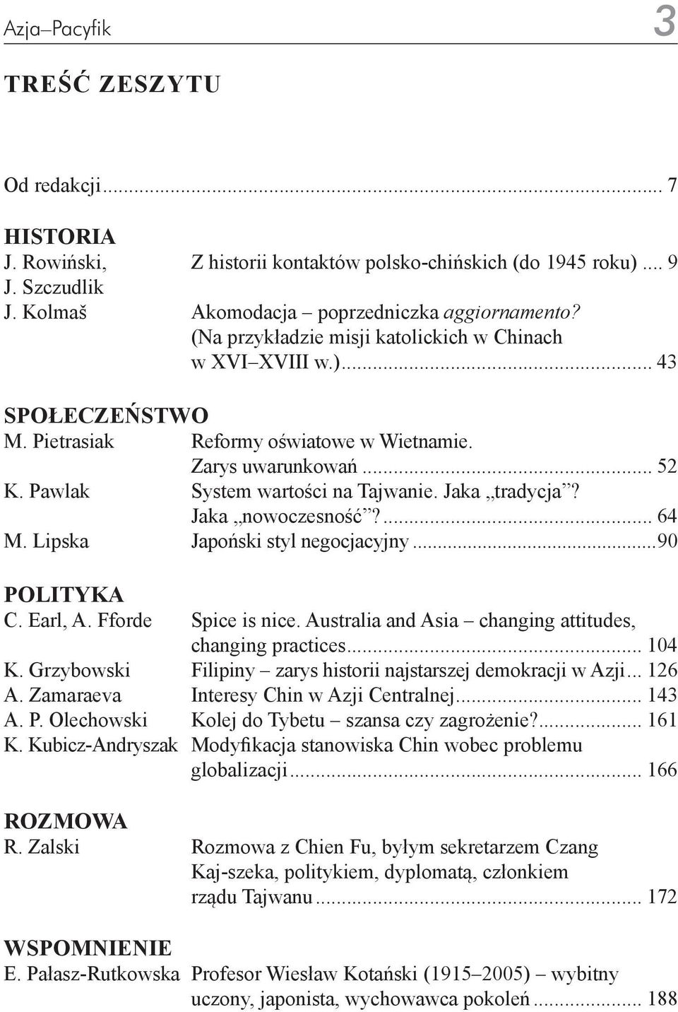 Jaka tradycja? Jaka nowoczesność?... 64 M. Lipska Japoński styl negocjacyjny...90 POLITYKA C. Earl, A. Fforde Spice is nice. Australia and Asia changing attitudes, changing practices... 104 K.