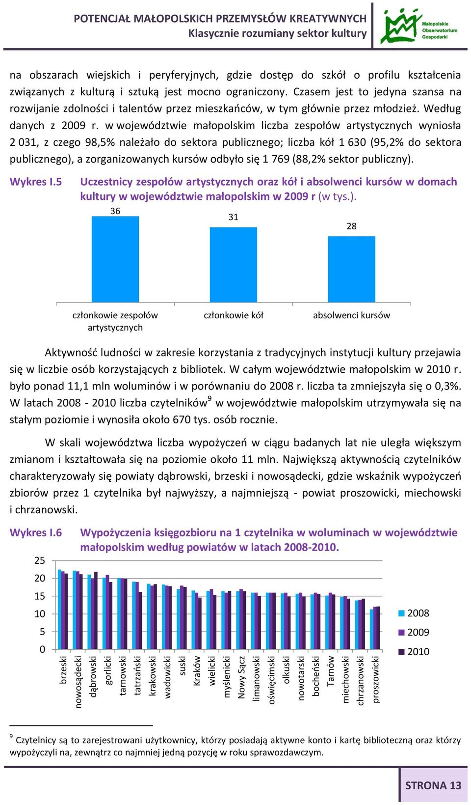 związanych z kulturą i sztuką jest mocno ograniczony. Czasem jest to jedyna szansa na rozwijanie zdolności i talentów przez mieszkańców, w tym głównie przez młodzież. Według danych z 2009 r.