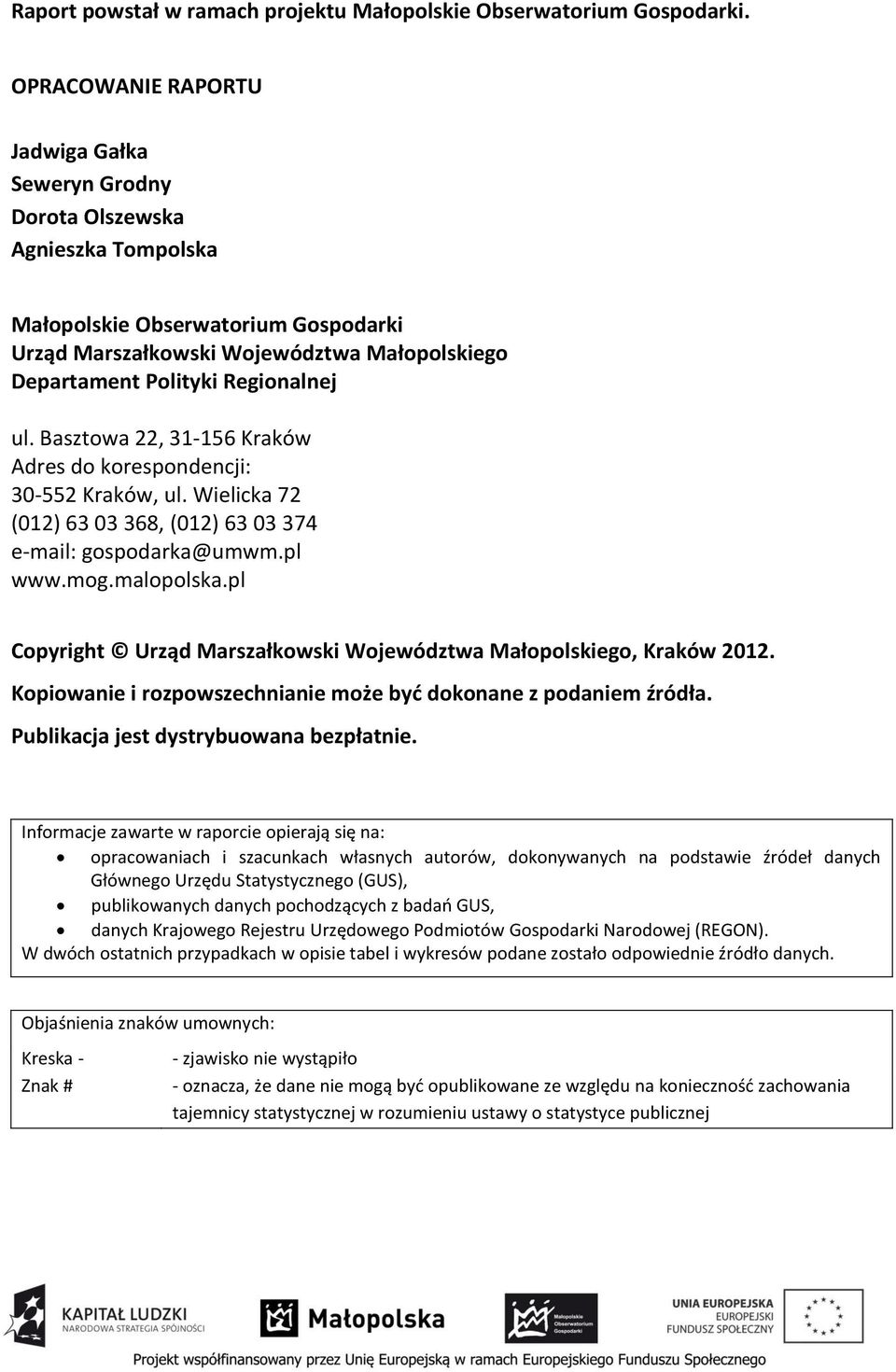 Regionalnej ul. Basztowa 22, 31-156 Kraków Adres do korespondencji: 30-552 Kraków, ul. Wielicka 72 (012) 63 03 368, (012) 63 03 374 e-mail: gospodarka@umwm.pl www.mog.malopolska.