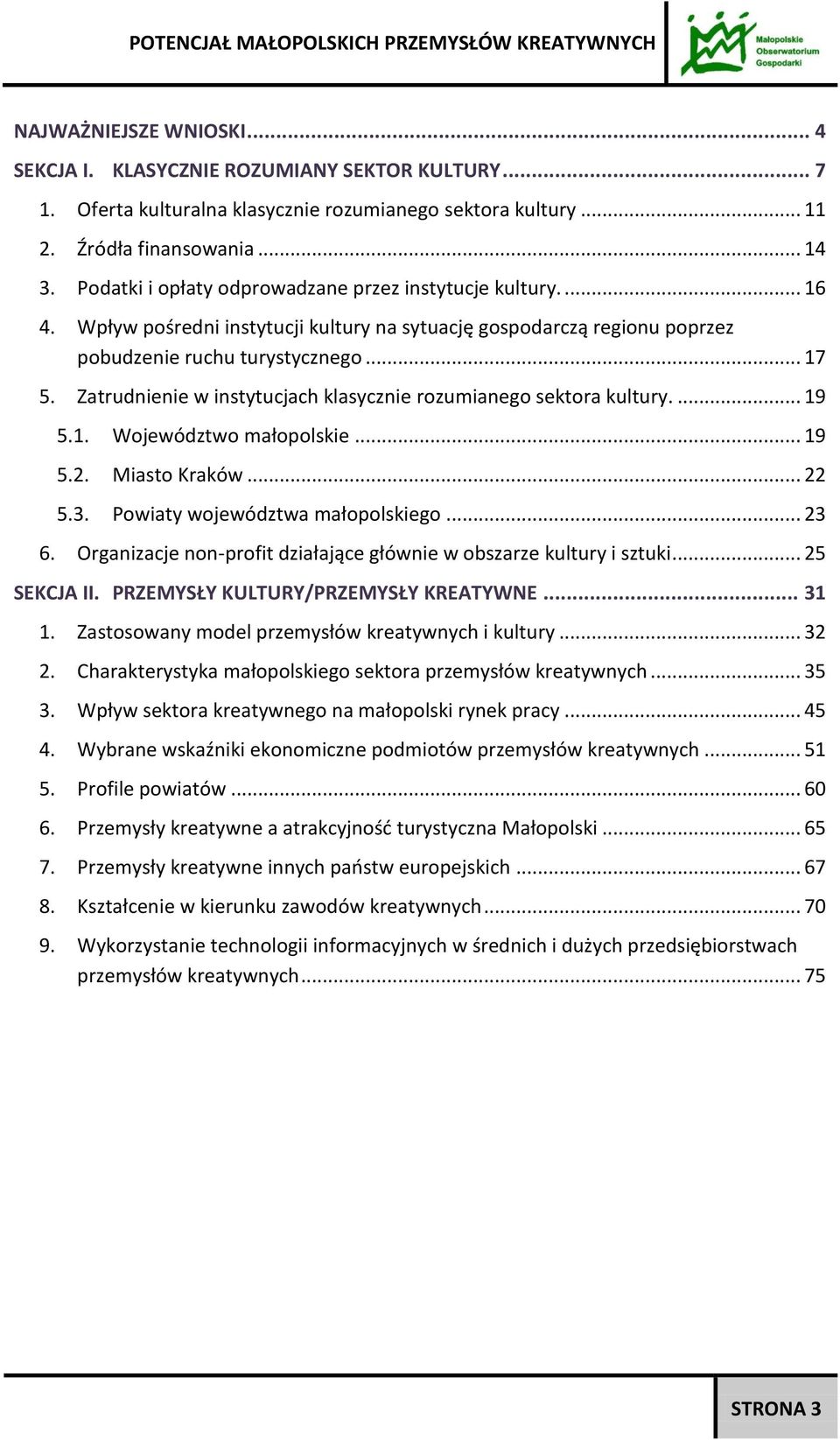 Zatrudnienie w instytucjach klasycznie rozumianego sektora kultury.... 19 5.1. Województwo małopolskie... 19 5.2. Miasto Kraków... 22 5.3. Powiaty województwa małopolskiego... 23 6.