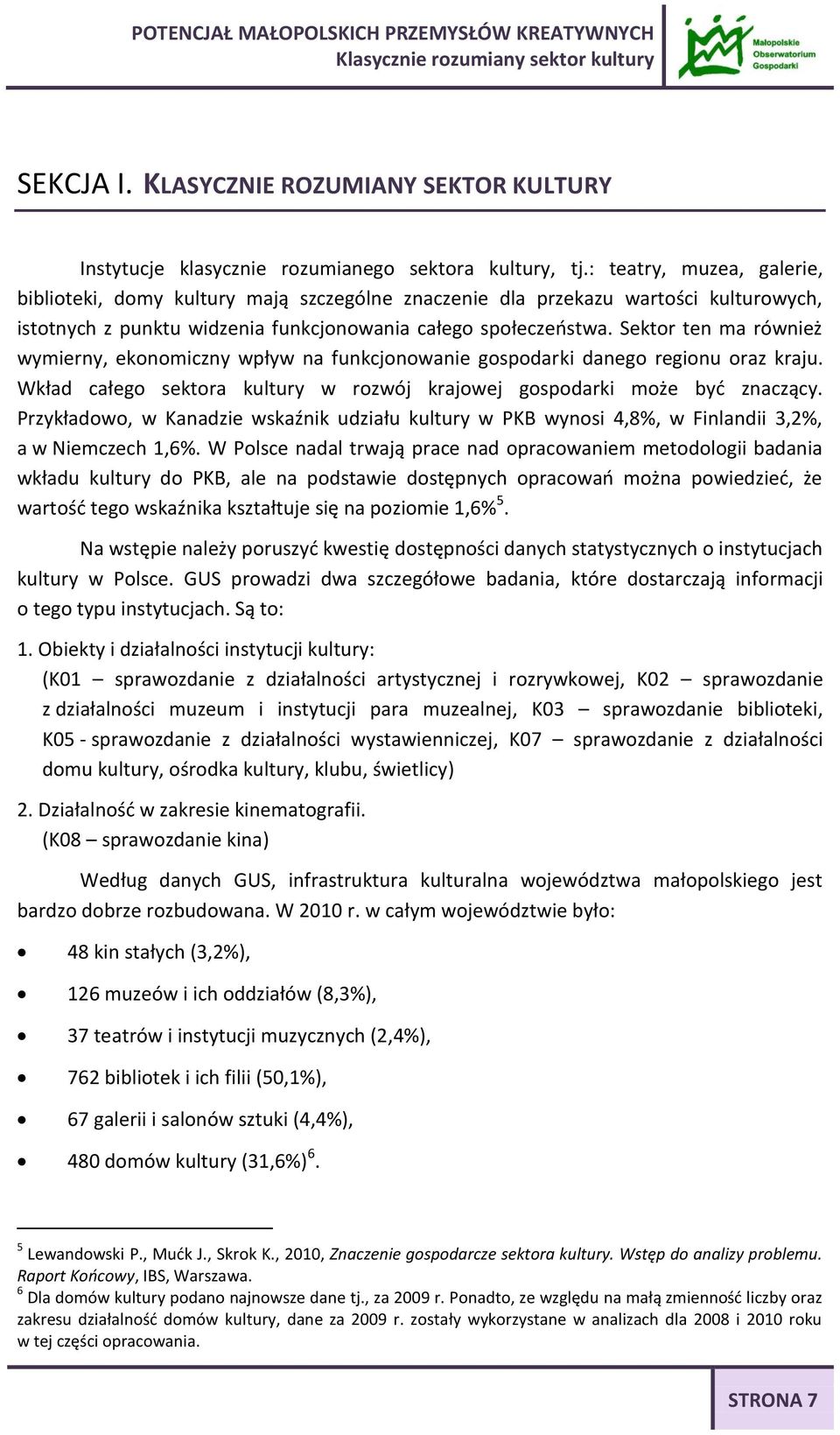 Sektor ten ma również wymierny, ekonomiczny wpływ na funkcjonowanie gospodarki danego regionu oraz kraju. Wkład całego sektora kultury w rozwój krajowej gospodarki może być znaczący.