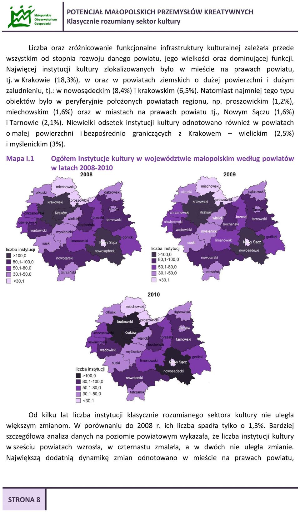 : w nowosądeckim (8,4%) i krakowskim (6,5%). Natomiast najmniej tego typu obiektów było w peryferyjnie położonych powiatach regionu, np.