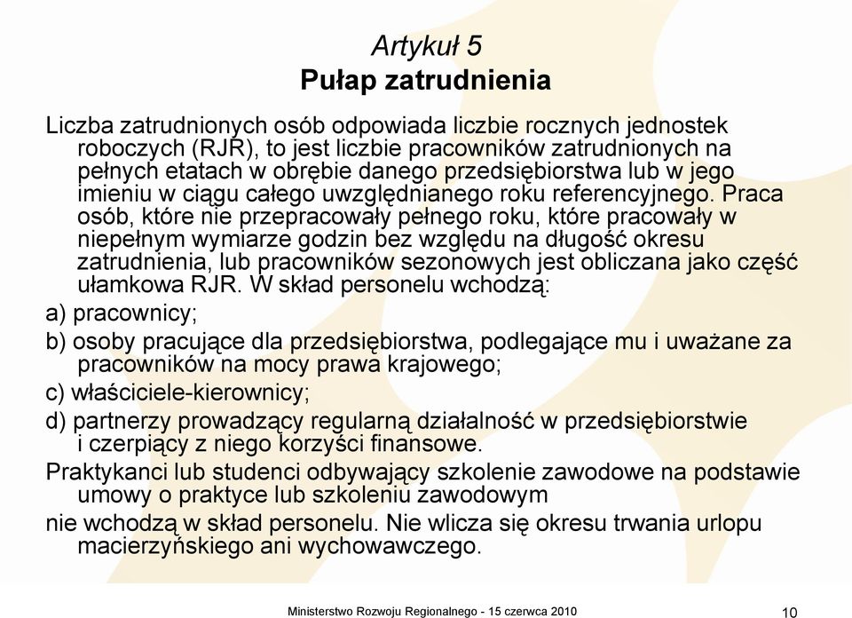 Praca osób, które nie przepracowały pełnego roku, które pracowały w niepełnym wymiarze godzin bez względu na długość okresu zatrudnienia, lub pracowników sezonowych jest obliczana jako część ułamkowa