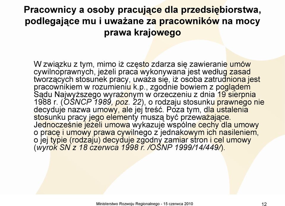 (OSNCP 1989, poz. 22), o rodzaju stosunku prawnego nie decyduje nazwa umowy, ale jej treść. Poza tym, dla ustalenia stosunku pracy jego elementy muszą być przeważające.