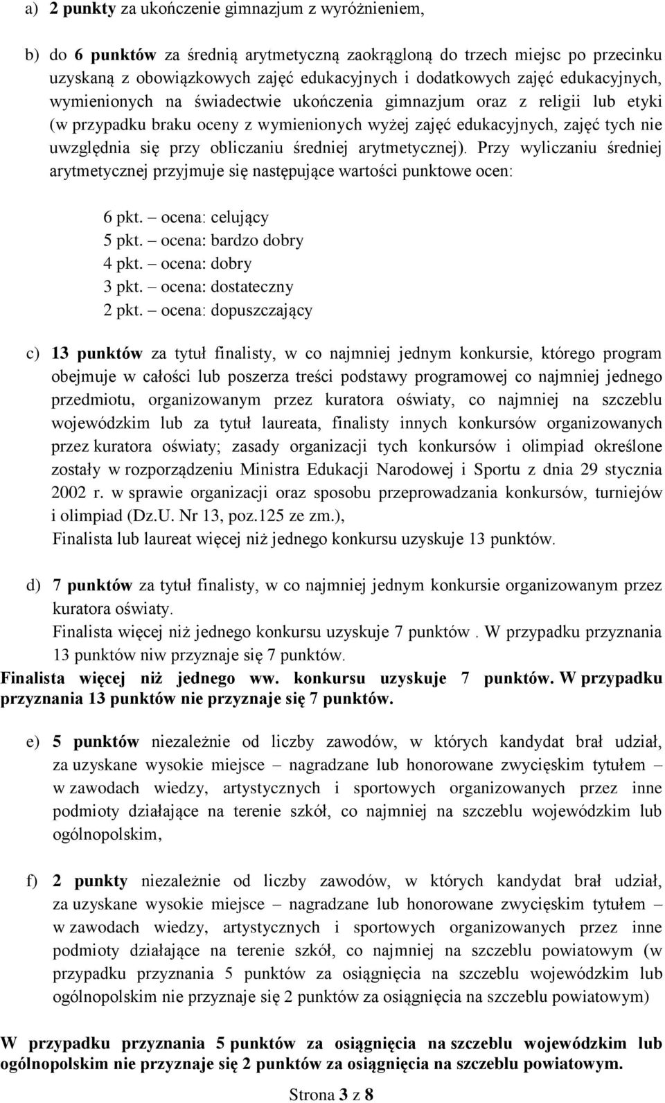 średniej arytmetycznej). Przy wyliczaniu średniej arytmetycznej przyjmuje się następujące wartości punktowe ocen: 6 pkt. ocena: celujący 5 pkt. ocena: bardzo dobry 4 pkt. ocena: dobry 3 pkt.