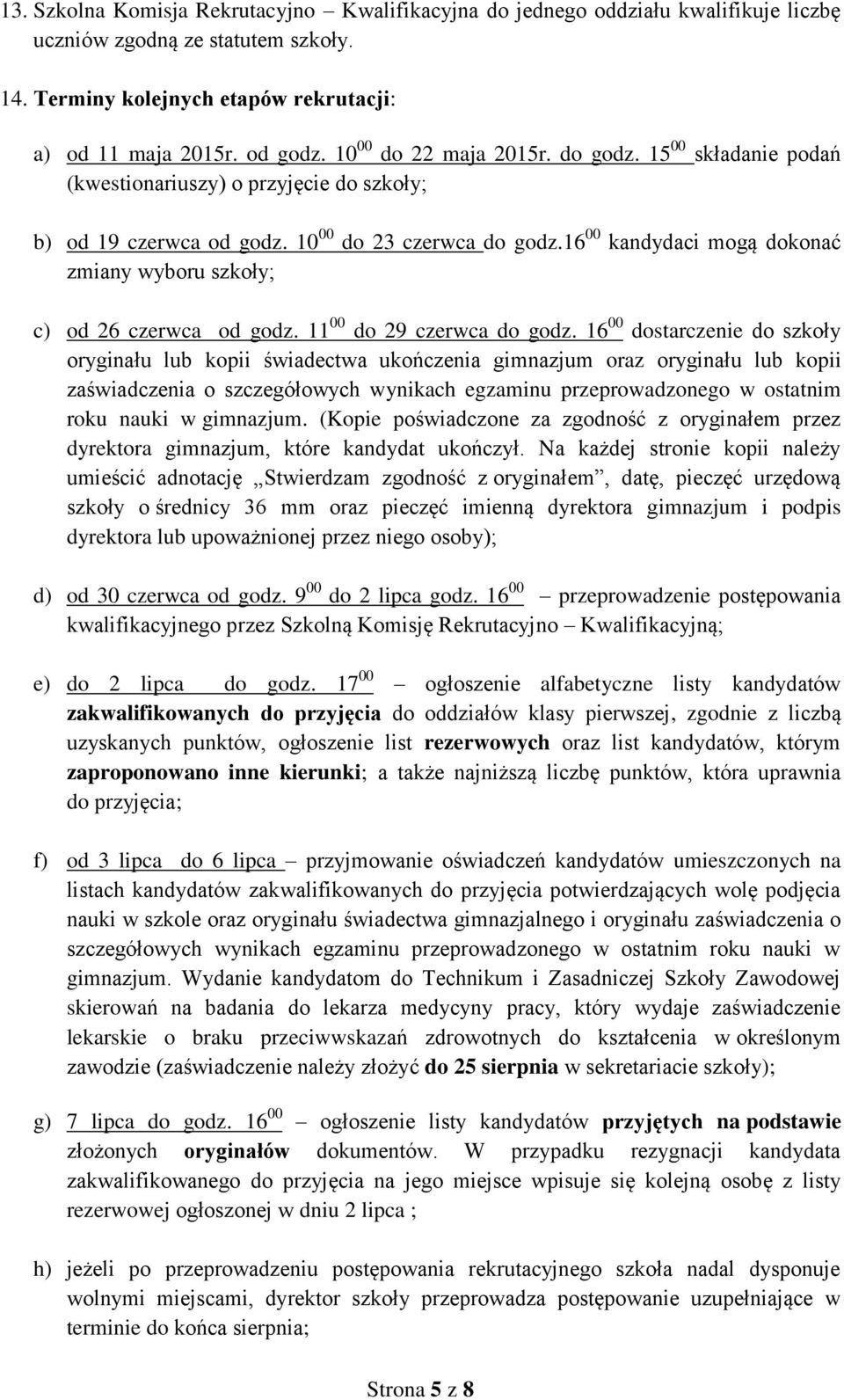 16 00 kandydaci mogą dokonać zmiany wyboru szkoły; c) od 26 czerwca od godz. 11 00 do 29 czerwca do godz.