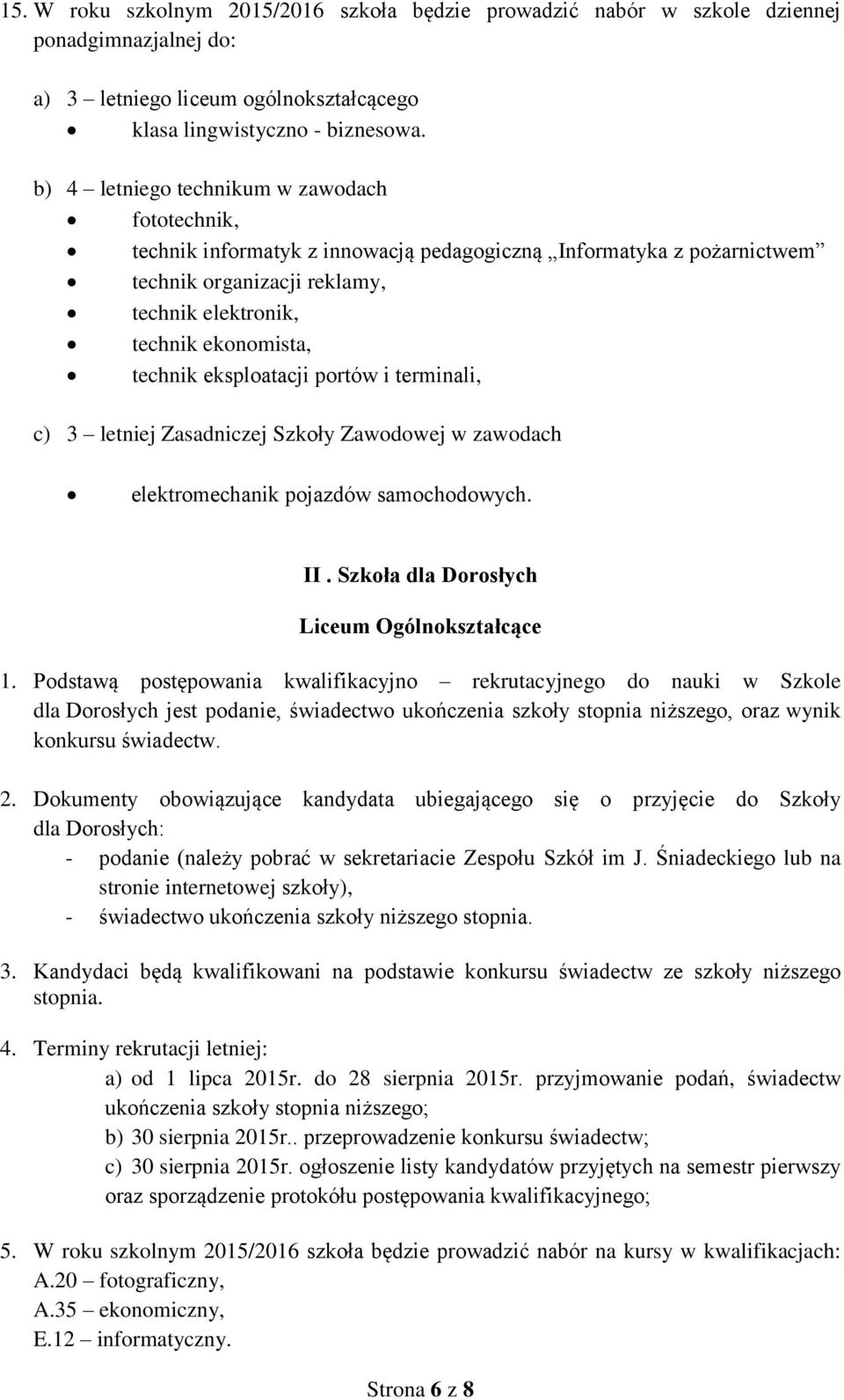 eksploatacji portów i terminali, c) 3 letniej Zasadniczej Szkoły Zawodowej w zawodach elektromechanik pojazdów samochodowych. II. Szkoła dla Dorosłych Liceum Ogólnokształcące 1.