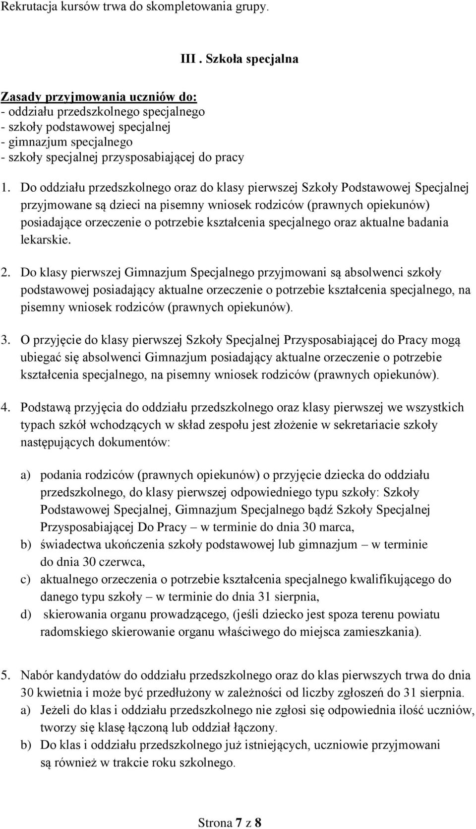 Do oddziału przedszkolnego oraz do klasy pierwszej Szkoły Podstawowej Specjalnej przyjmowane są dzieci na pisemny wniosek rodziców (prawnych opiekunów) posiadające orzeczenie o potrzebie kształcenia