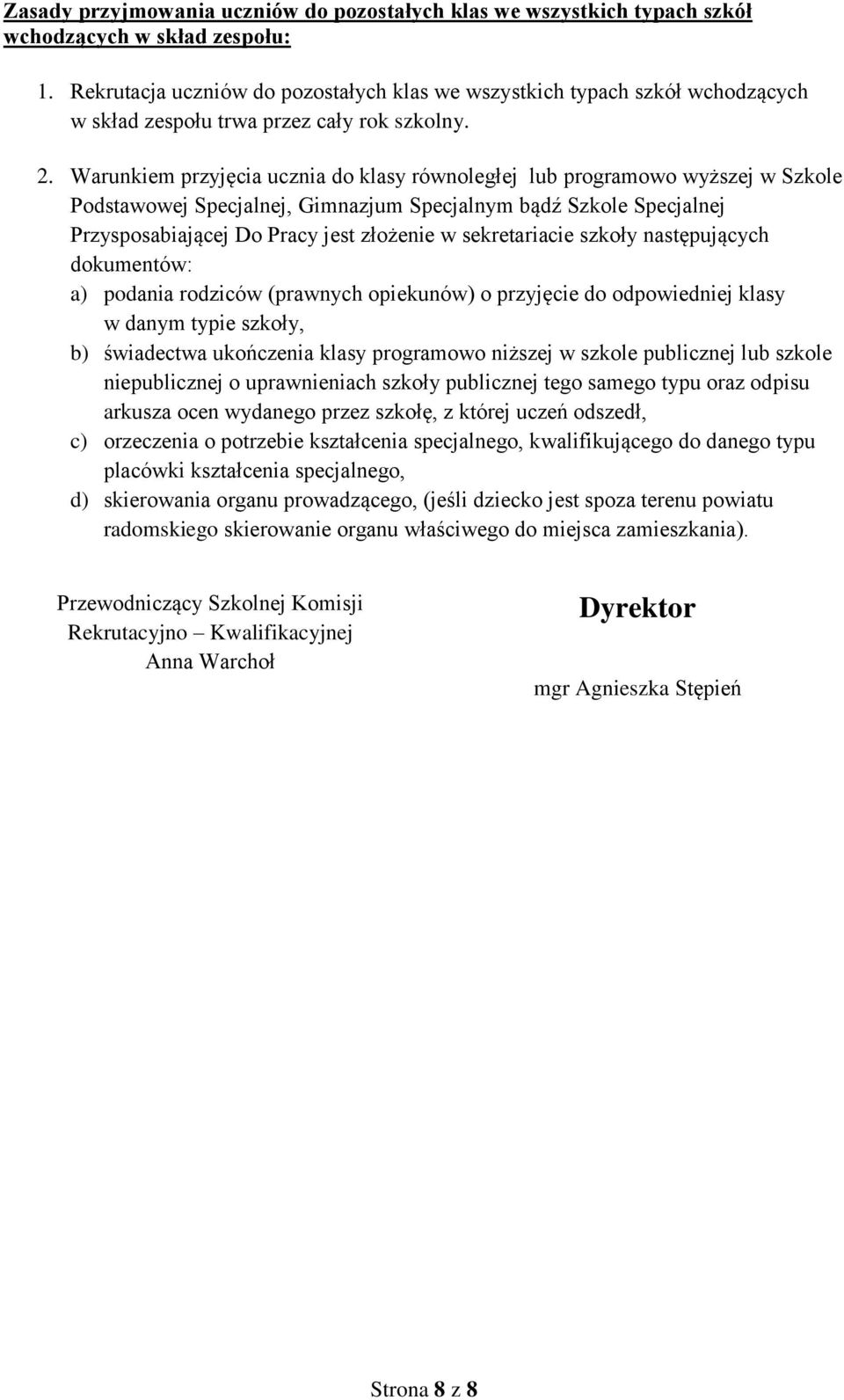 Warunkiem przyjęcia ucznia do klasy równoległej lub programowo wyższej w Szkole Podstawowej Specjalnej, Gimnazjum Specjalnym bądź Szkole Specjalnej Przysposabiającej Do Pracy jest złożenie w