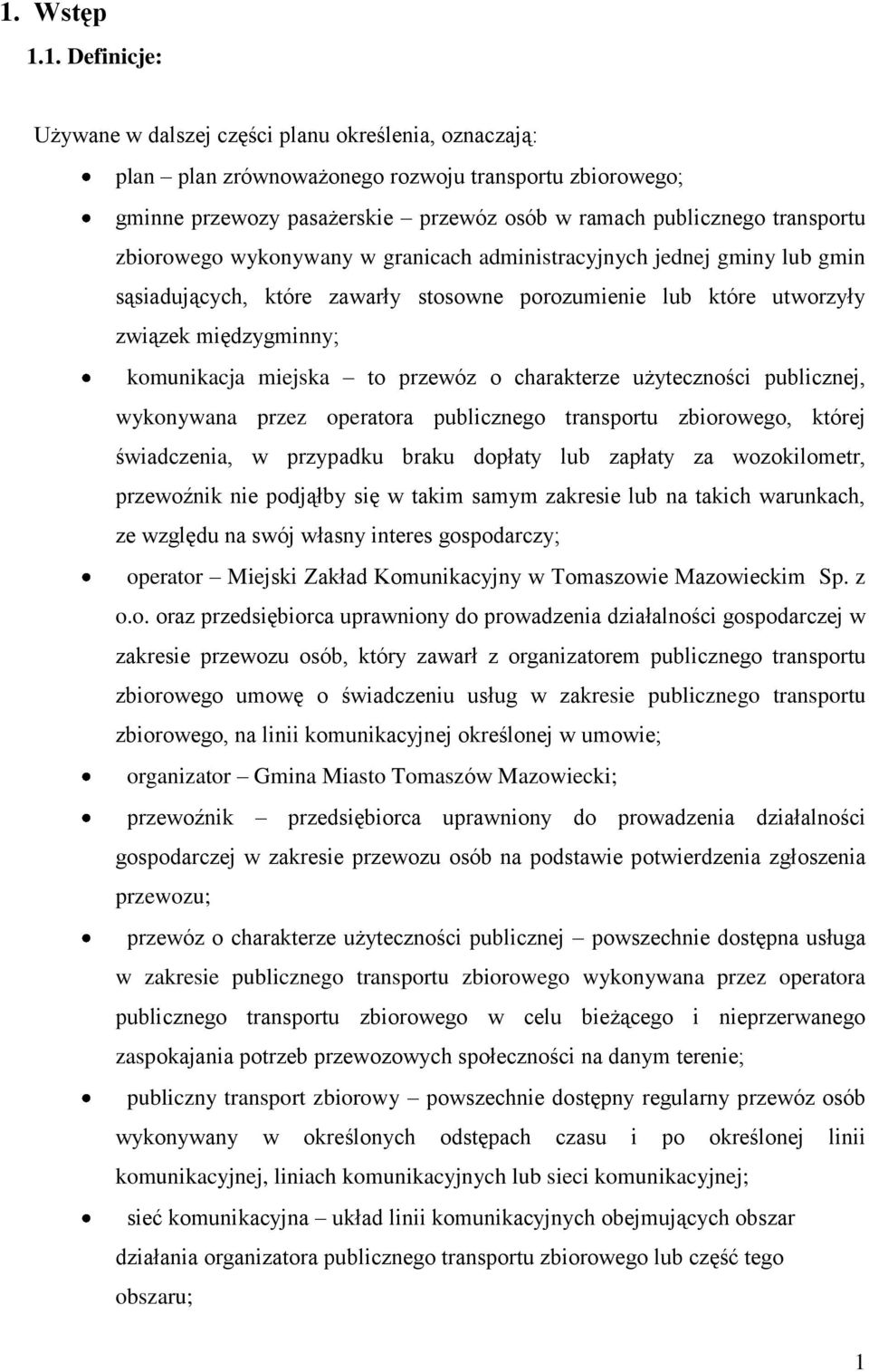 to przewóz o charakterze użyteczności publicznej, wykonywana przez operatora publicznego transportu zbiorowego, której świadczenia, w przypadku braku dopłaty lub zapłaty za wozokilometr, przewoźnik