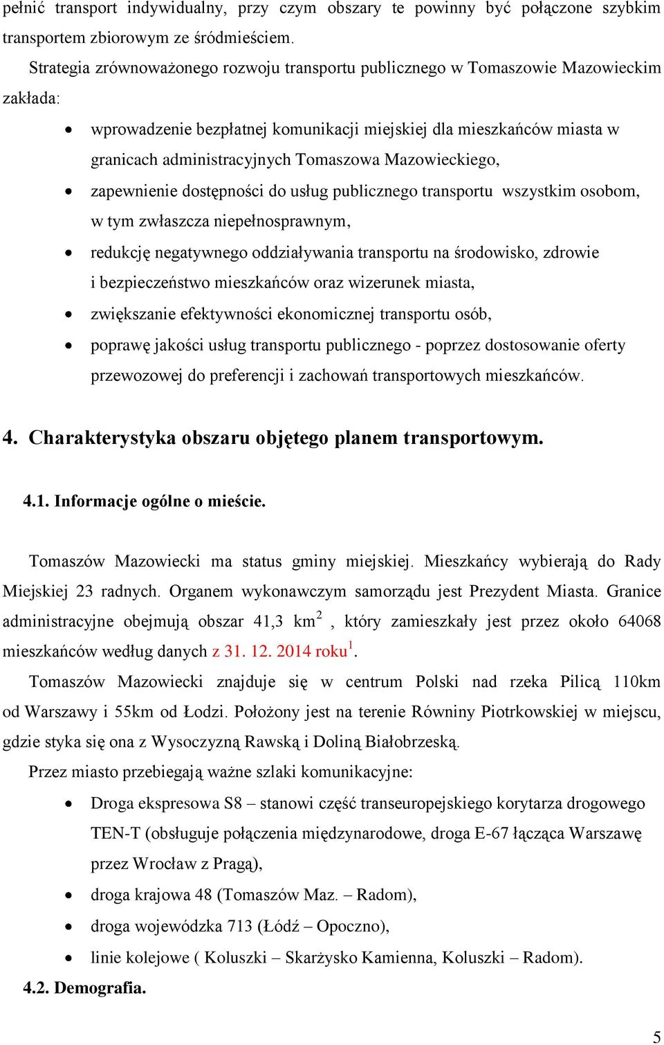 Mazowieckiego, zapewnienie dostępności do usług publicznego transportu wszystkim osobom, w tym zwłaszcza niepełnosprawnym, redukcję negatywnego oddziaływania transportu na środowisko, zdrowie i