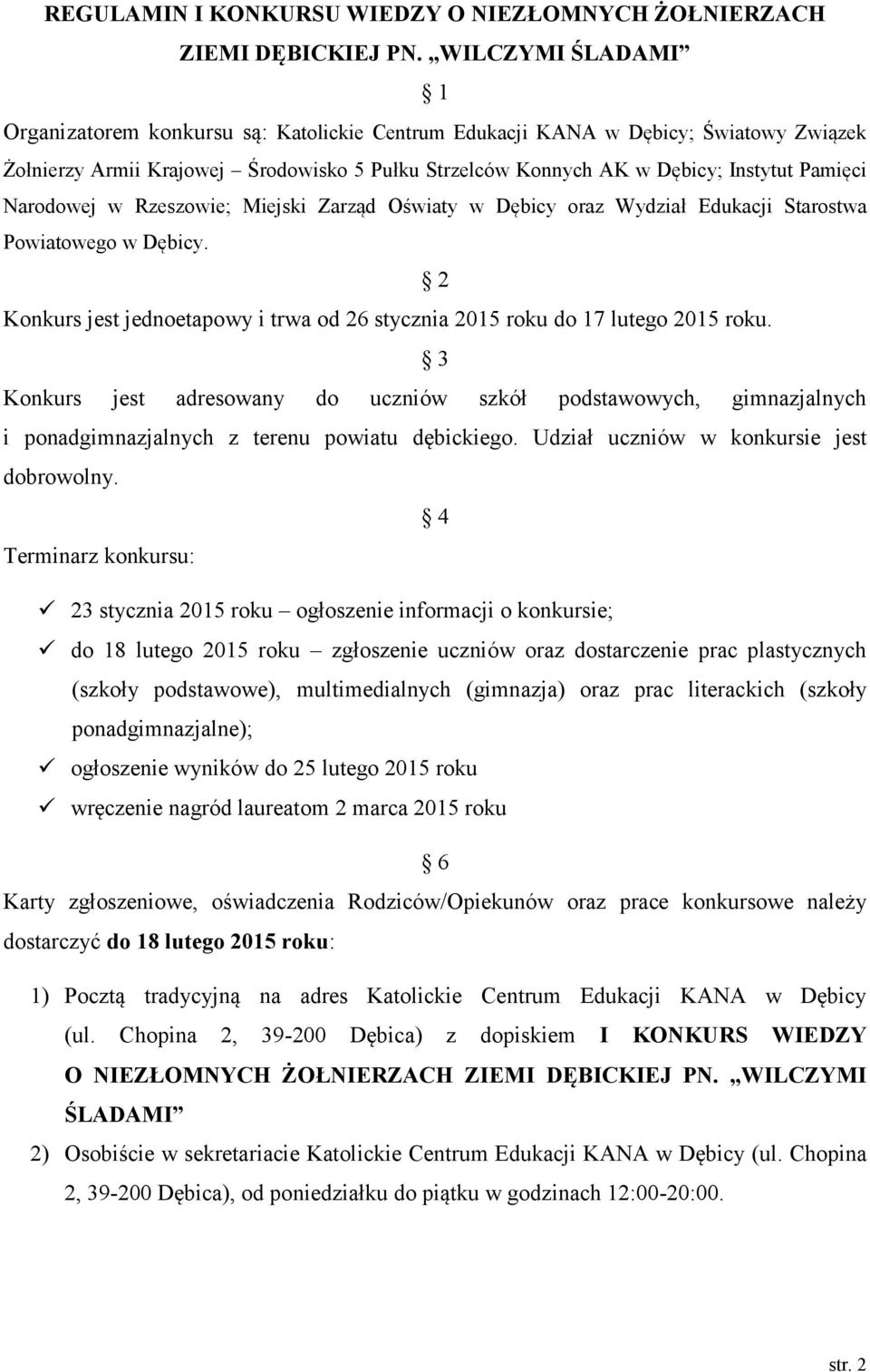 Narodowej w Rzeszowie; Miejski Zarząd Oświaty w Dębicy oraz Wydział Edukacji Starostwa Powiatowego w Dębicy. 2 Konkurs jest jednoetapowy i trwa od 26 stycznia 2015 roku do 17 lutego 2015 roku.