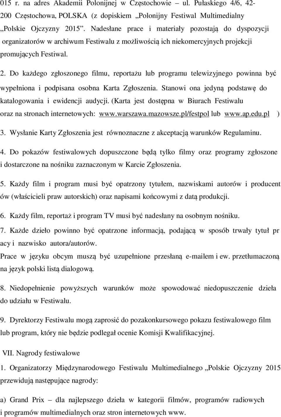 Do każdego zgłoszonego filmu, reportażu lub programu telewizyjnego powinna być wypełniona i podpisana osobna Karta Zgłoszenia. Stanowi ona jedyną podstawę do katalogowania i ewidencji audycji.