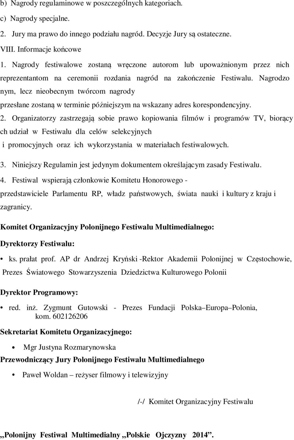 Nagrodzo nym, lecz nieobecnym twórcom nagrody przesłane zostaną w terminie późniejszym na wskazany adres korespondencyjny. 2.