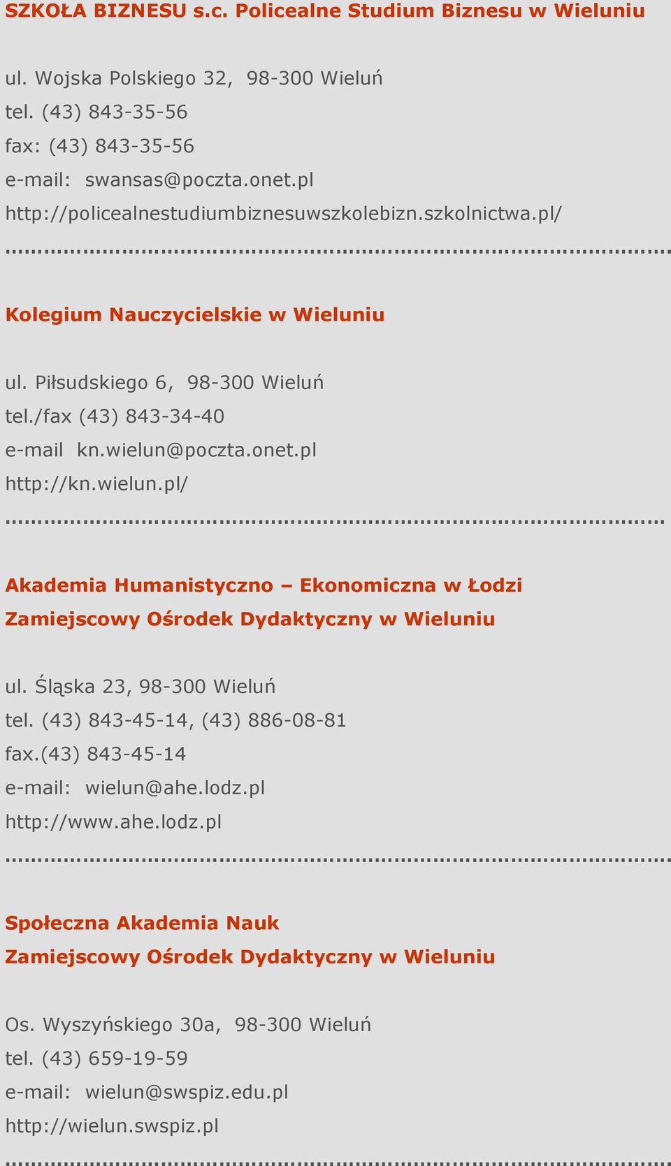 pl http://kn.wielun.pl/ Akademia Humanistyczno Ekonomiczna w Łodzi Zamiejscowy Ośrodek Dydaktyczny w Wieluniu ul. Śląska 23, 98-300 Wieluń tel. (43) 843-45-14, (43) 886-08-81 fax.