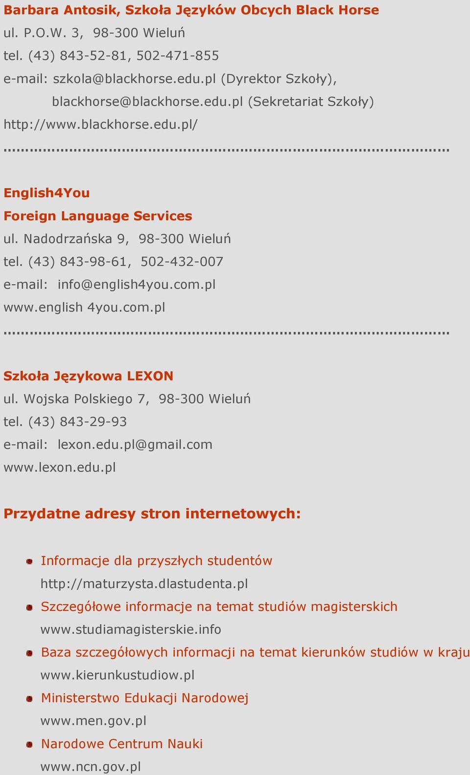 Wojska Polskiego 7, 98-300 Wieluń tel. (43) 843-29-93 e-mail: lexon.edu.pl@gmail.com www.lexon.edu.pl Przydatne adresy stron internetowych: Informacje dla przyszłych studentów http://maturzysta.