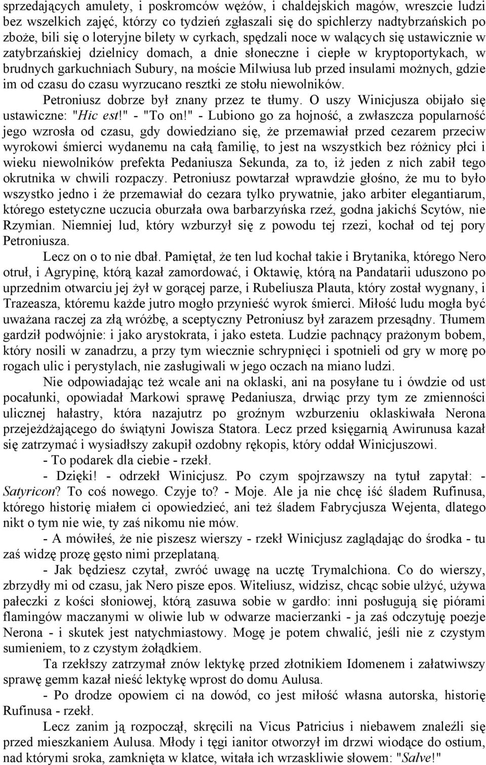 insulami możnych, gdzie im od czasu do czasu wyrzucano resztki ze stołu niewolników. Petroniusz dobrze był znany przez te tłumy. O uszy Winicjusza obijało się ustawiczne: "Hic est!" - "To on!