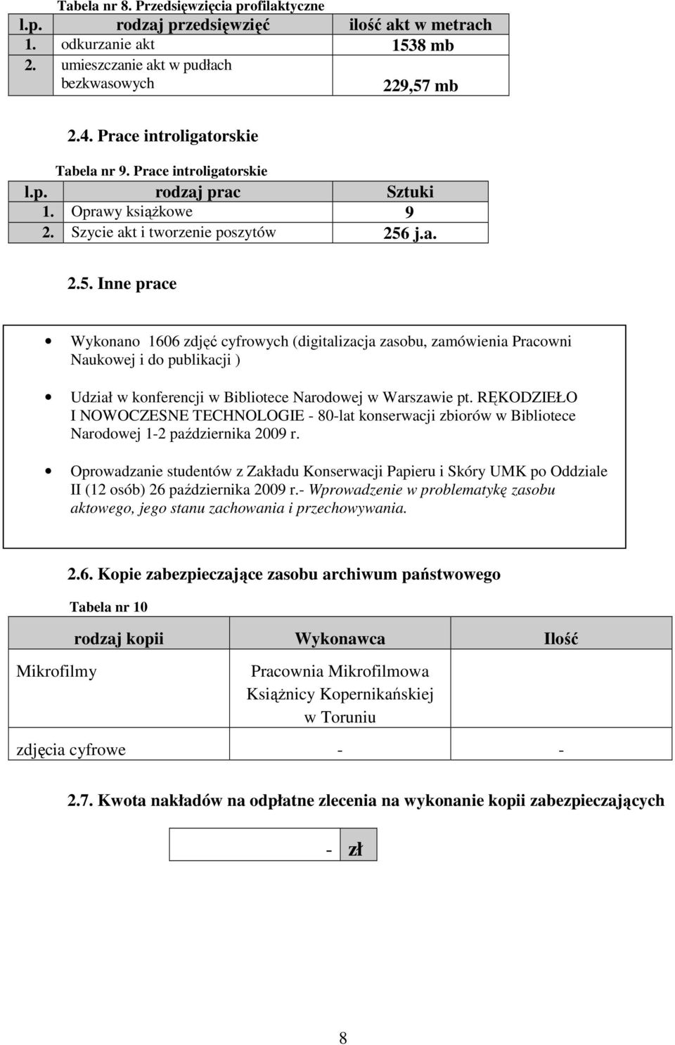 j.a. 2.5. Inne prace Wykonano 1606 zdjęć cyfrowych (digitalizacja zasobu, zamówienia Pracowni Naukowej i do publikacji ) Udział w konferencji w Bibliotece Narodowej w Warszawie pt.