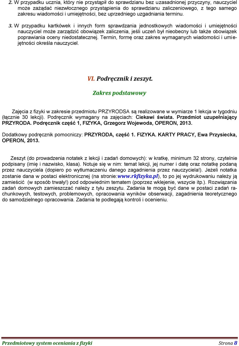 W przypadku kartkówek i innych form sprawdzania jednostkowych wiadomości i umiejętności nauczyciel może zarządzić obowiązek zaliczenia, jeśli uczeń był nieobecny lub także obowiązek poprawiania oceny