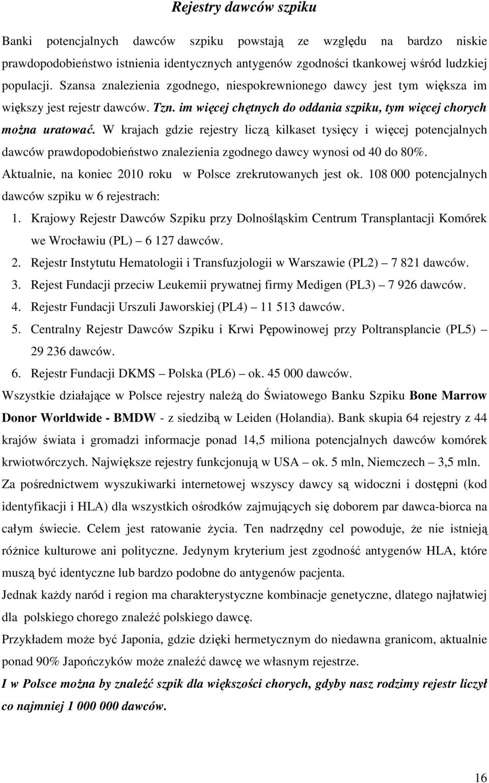 W krajach gdzie rejestry liczą kilkaset tysięcy i więcej potencjalnych dawców prawdopodobieństwo znalezienia zgodnego dawcy wynosi od 40 do 80%.