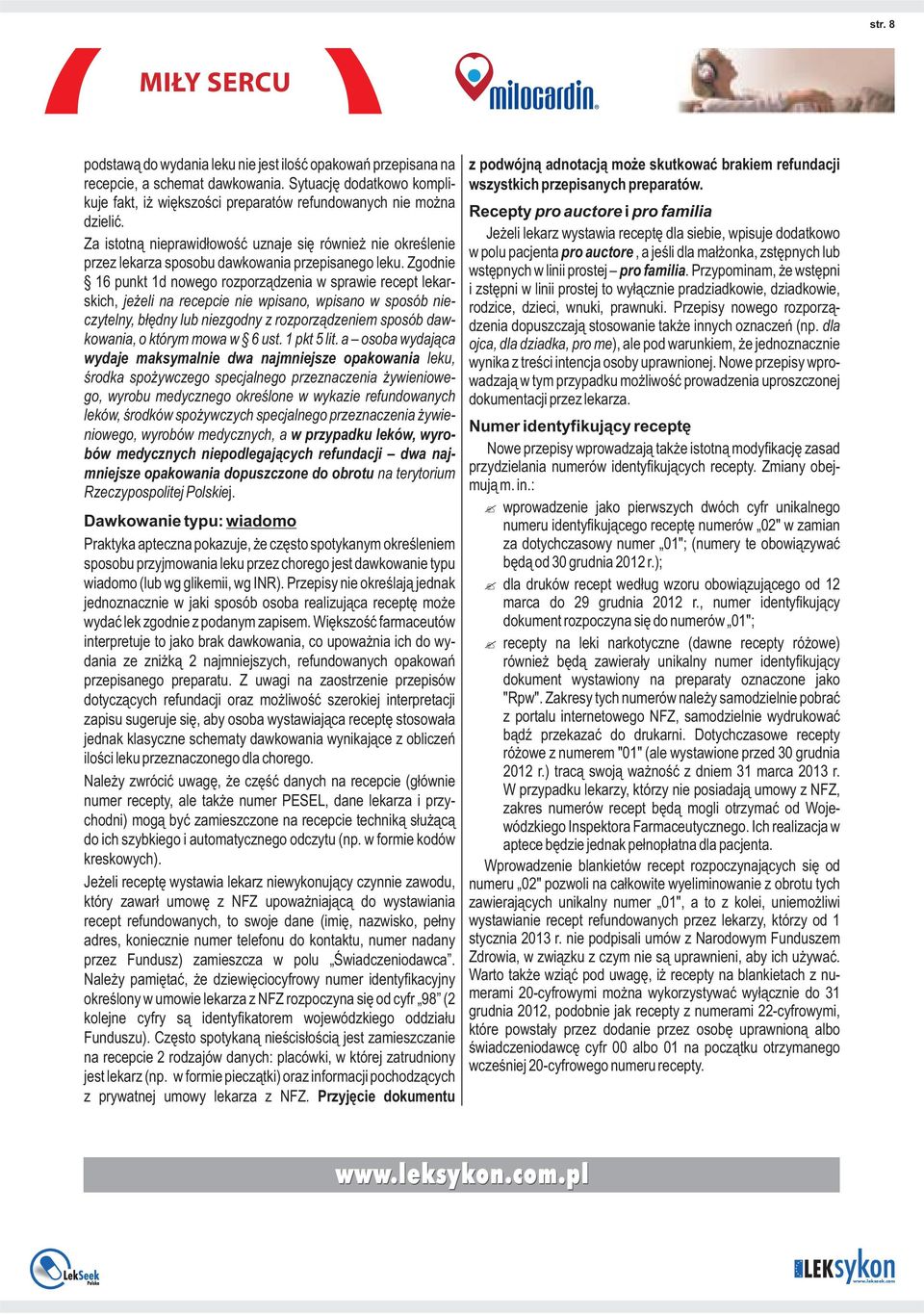 Zgodnie 16 punkt 1d nowego rozporządzenia w sprawie recept lekarskich, jeżeli na recepcie nie wpisano, wpisano w sposób nieczytelny, błędny lub niezgodny z rozporządzeniem sposób dawkowania, o którym